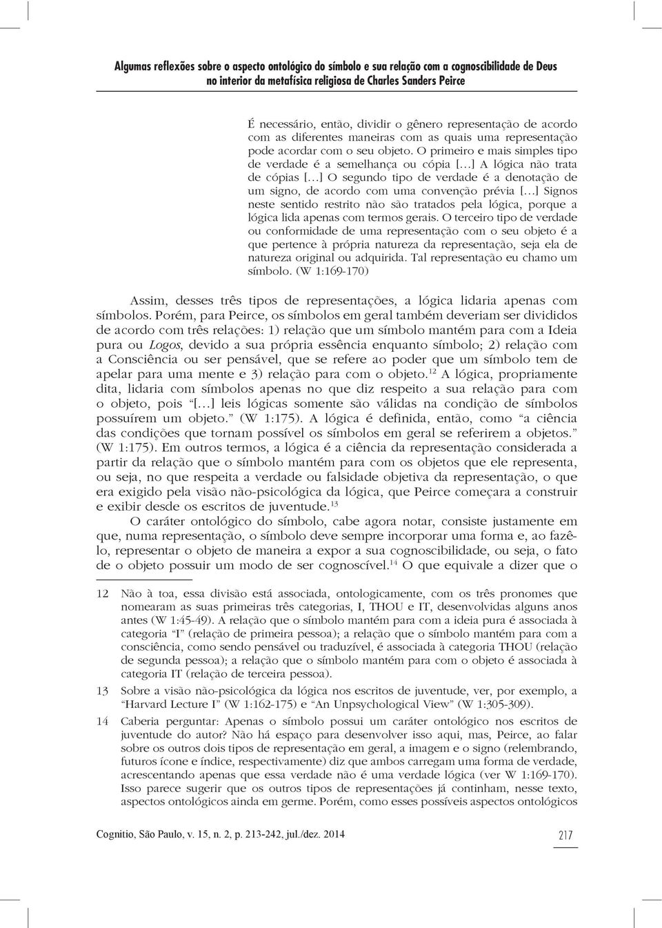 O primeiro e mais simples tipo de verdade é a semelhança ou cópia [ ] A lógica não trata de cópias [ ] O segundo tipo de verdade é a denotação de um signo, de acordo com uma convenção prévia [ ]