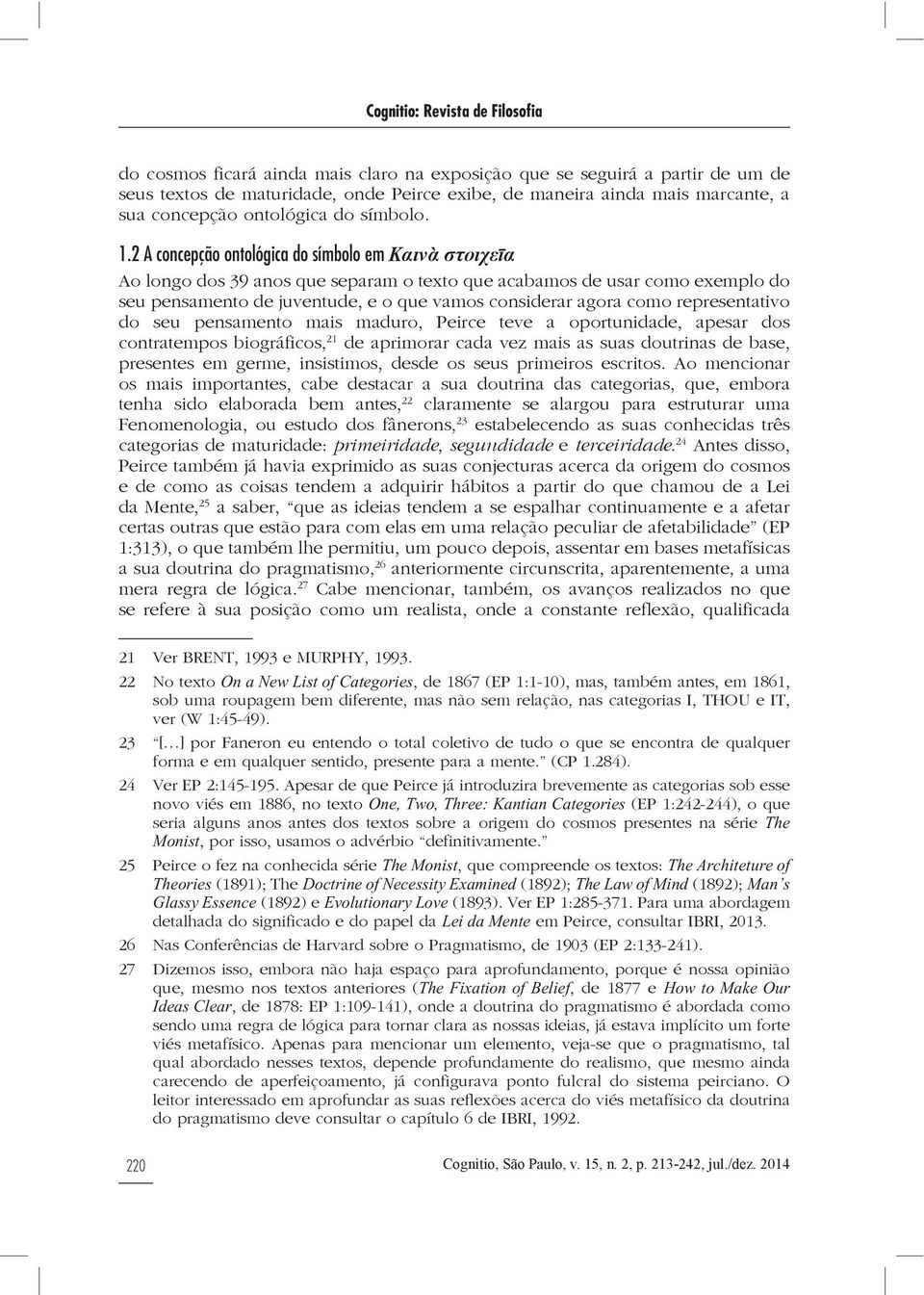 2 A concepção ontológica do símbolo em Καινὰ στοιχεῑα Ao longo dos 39 anos que separam o texto que acabamos de usar como exemplo do seu pensamento de juventude, e o que vamos considerar agora como