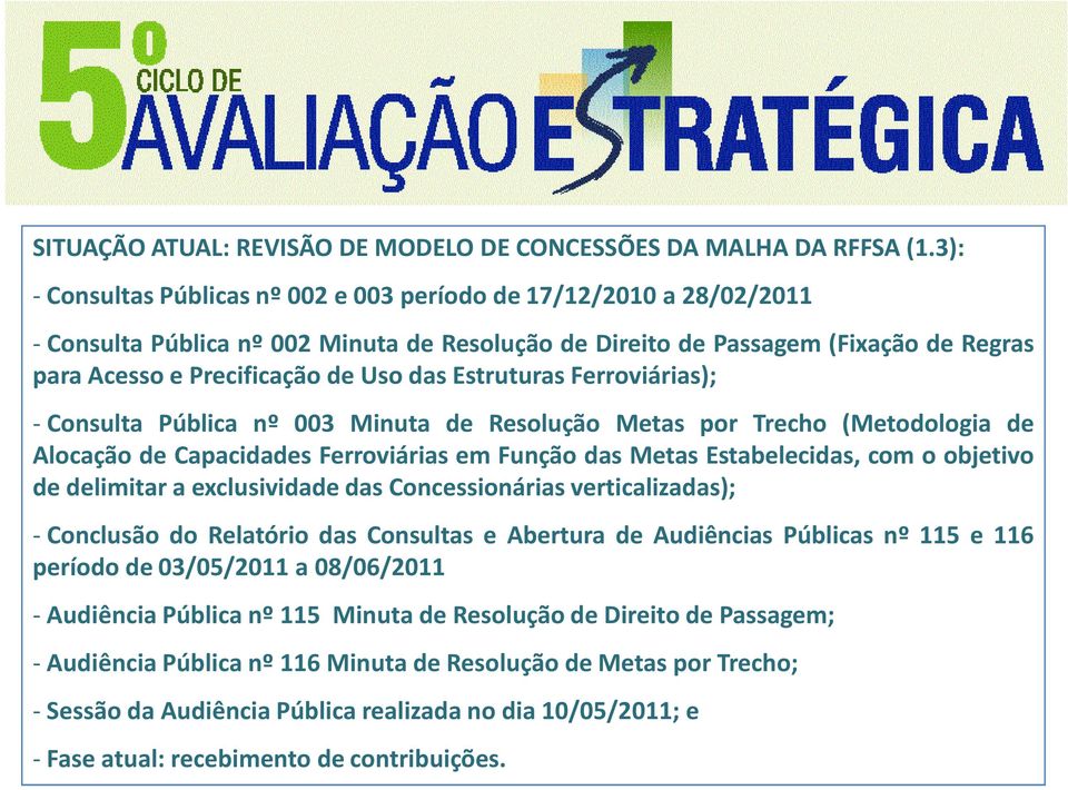 Estruturas Ferroviárias); - Consulta Pública nº 003 Minuta de Resolução Metas por Trecho (Metodologia de Alocação de Capacidades Ferroviárias em Função das Metas Estabelecidas, com o objetivo de