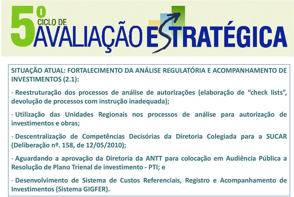 nos processos de análise para autorização de investimentos e obras; - Descentralização de Competências Decisórias da Diretoria Colegiada para a SUCAR (Deliberação nº.