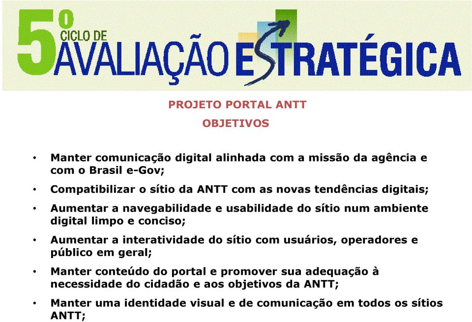 conciso; Aumentar a interatividade do sítio com usuários, operadores e público em geral; Manter conteúdo do portal e promover