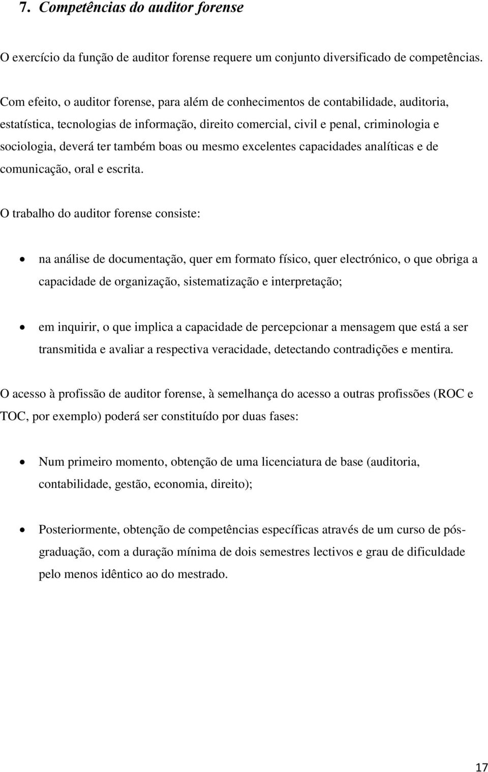 também boas ou mesmo excelentes capacidades analíticas e de comunicação, oral e escrita.