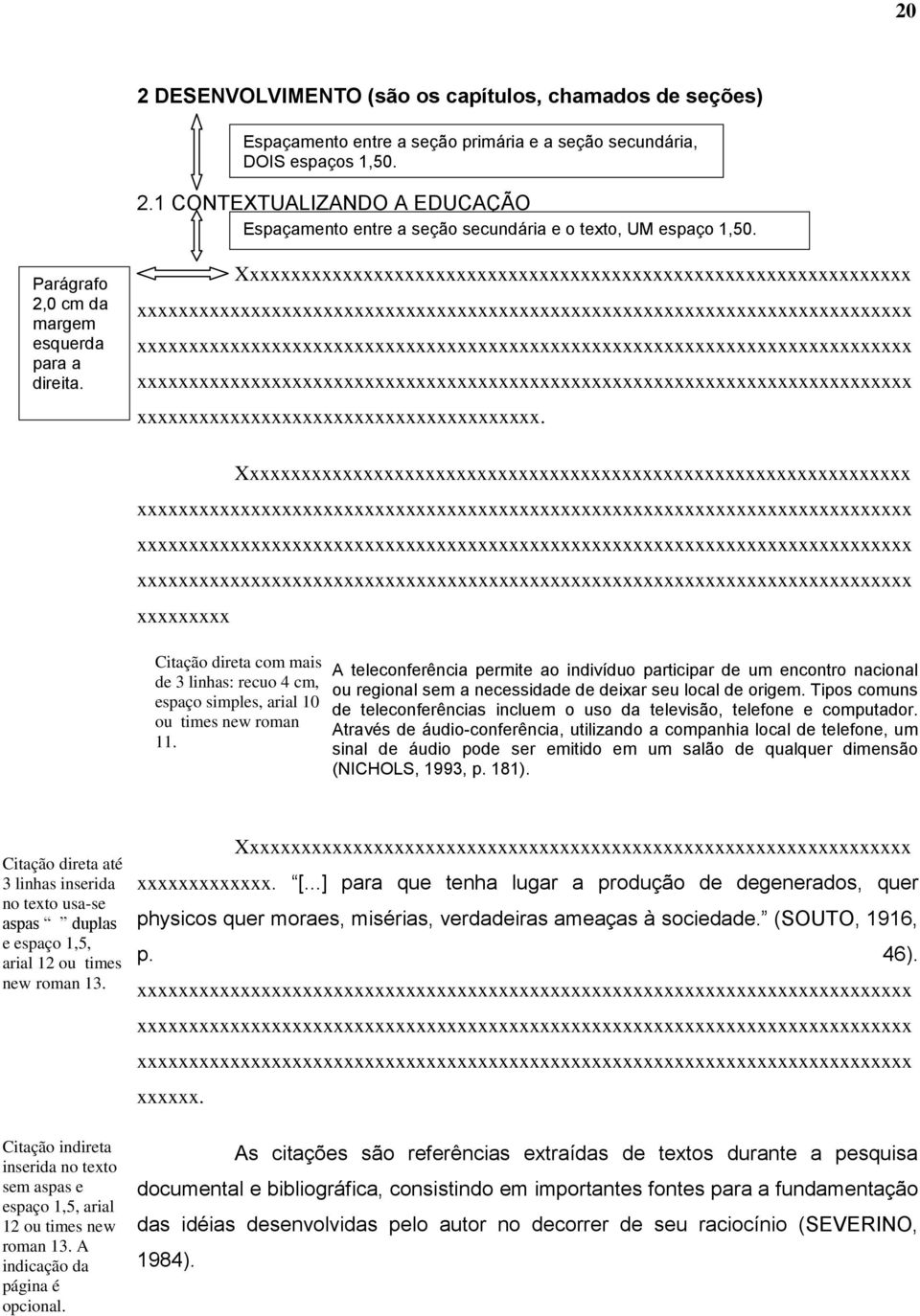 Xxxxxxxxxxxxxxxxxxxxxxxxxxxxxxxxxxxxxxxxxxxxxxxxxxxxxxxxxxxxxxxxx xxxxxxxxx Citação direta com mais de 3 linhas: recuo 4 cm, espaço simples, arial 10 ou times new roman 11.