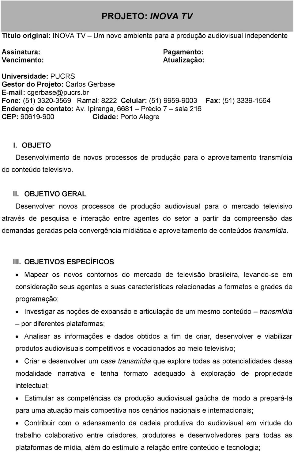 Ipiranga, 6681 Prédio 7 sala 216 CEP: 90619-900 Cidade: Porto Alegre I. OBJETO Desenvolvimento de novos processos de produção para o aproveitamento transmídia do conteúdo televisivo. II.