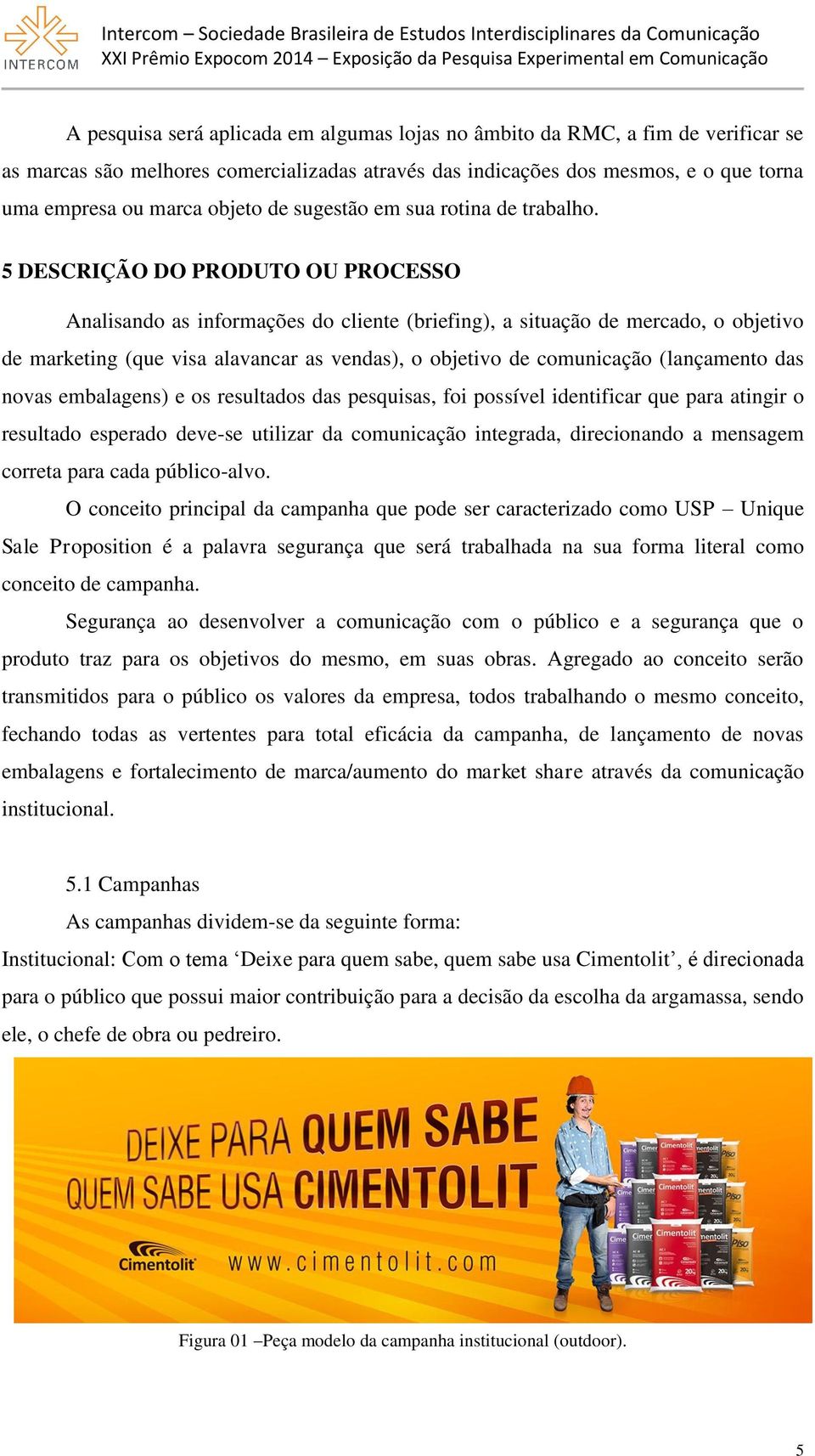 5 DESCRIÇÃO DO PRODUTO OU PROCESSO Analisando as informações do cliente (briefing), a situação de mercado, o objetivo de marketing (que visa alavancar as vendas), o objetivo de comunicação