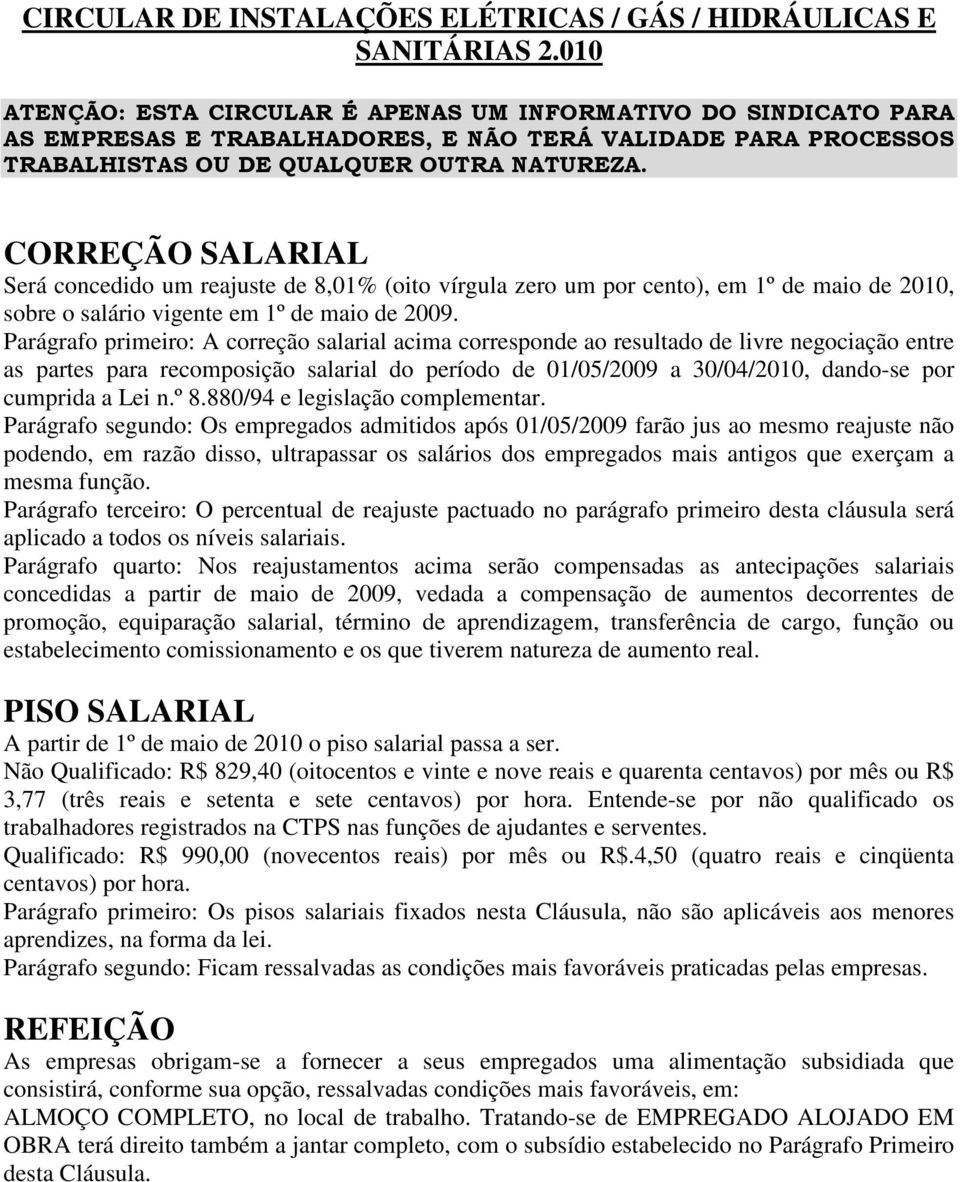 CORREÇÃO SALARIAL Será concedido um reajuste de 8,01% (oito vírgula zero um por cento), em 1º de maio de 2010, sobre o salário vigente em 1º de maio de 2009.