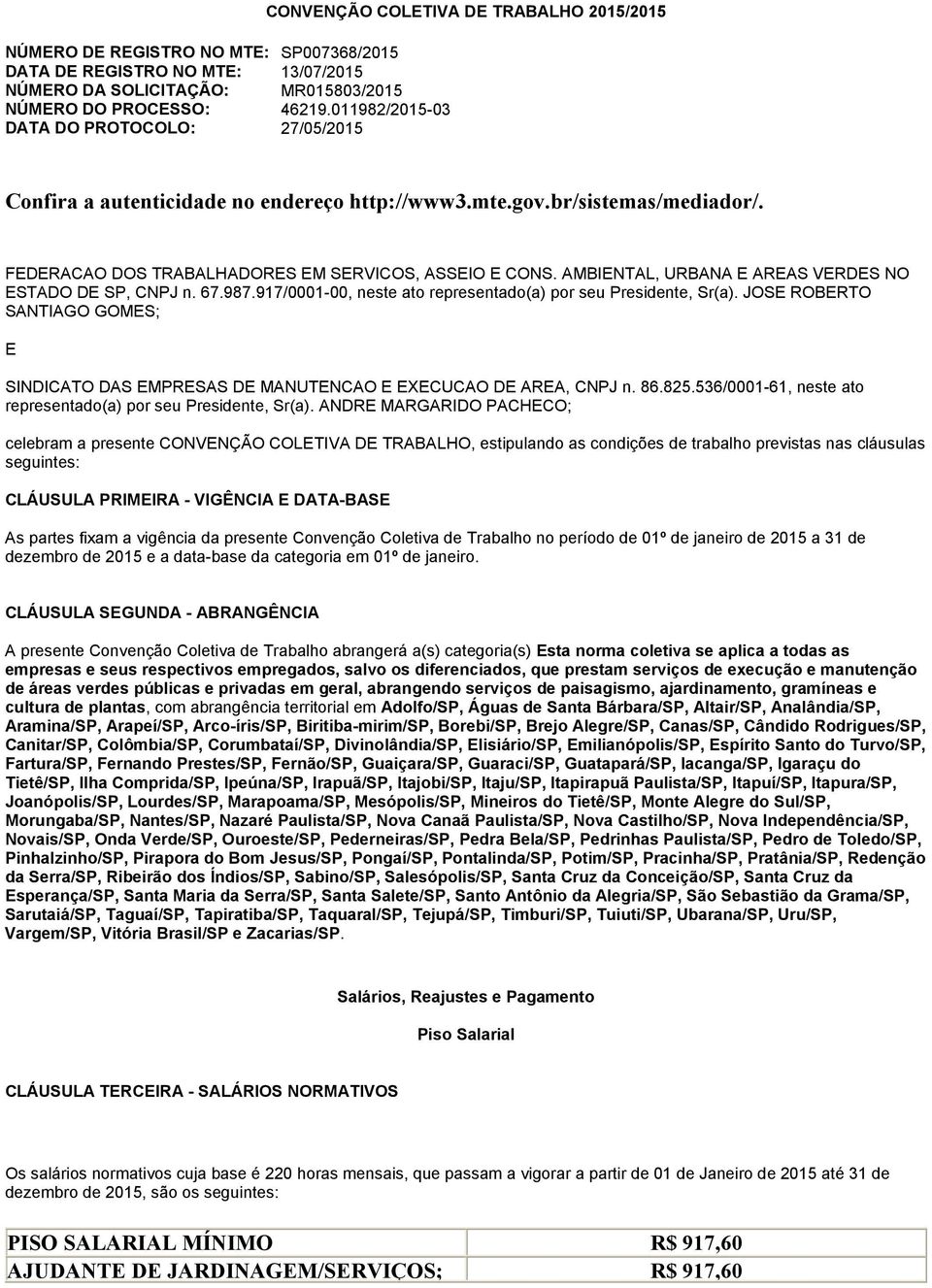 FEDERACAO DOS TRABALHADORES EM SERVICOS, ASSEIO E CONS. AMBIENTAL, URBANA E AREAS VERDES NO ESTADO DE SP, CNPJ n. 67.987.917/0001-00, neste ato representado(a) por seu Presidente, Sr(a).