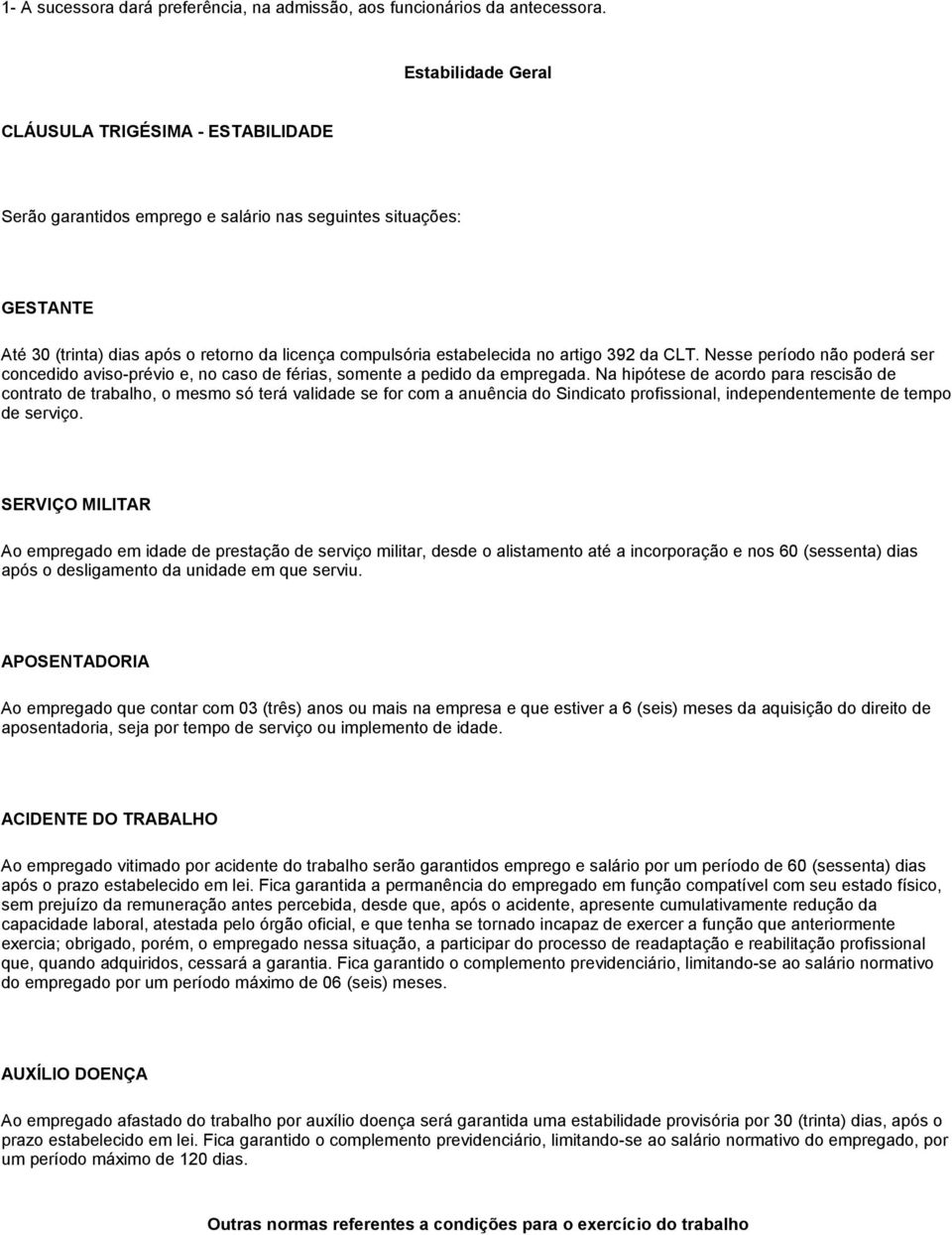 artigo 392 da CLT. Nesse período não poderá ser concedido aviso-prévio e, no caso de férias, somente a pedido da empregada.