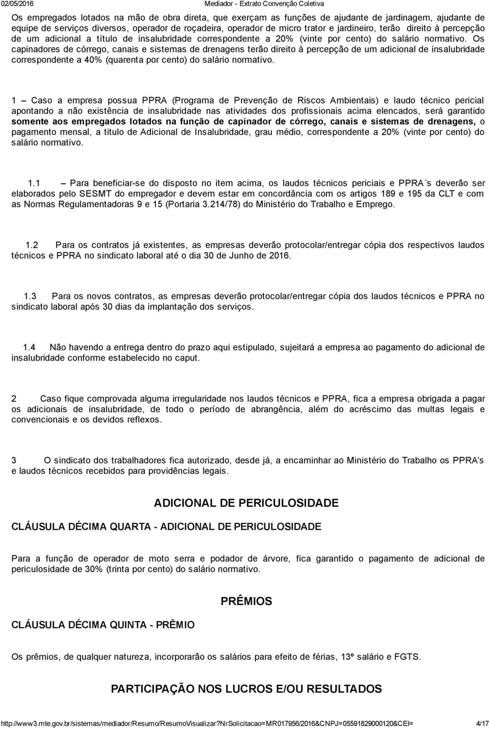 Os capinadores de córrego, canais e sistemas de drenagens terão direito à percepção de um adicional de insalubridade correspondente a 40% (quarenta por cento) do salário normativo.