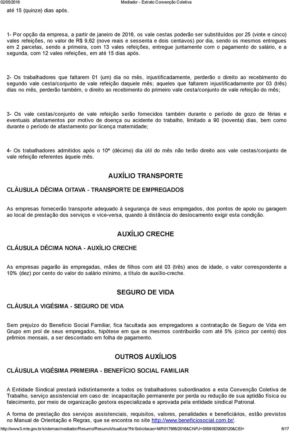 dia, sendo os mesmos entregues em 2 parcelas, sendo a primeira, com 13 vales refeições, entregue juntamente com o pagamento do salário, e a segunda, com 12 vales refeições, em até 15 dias após.