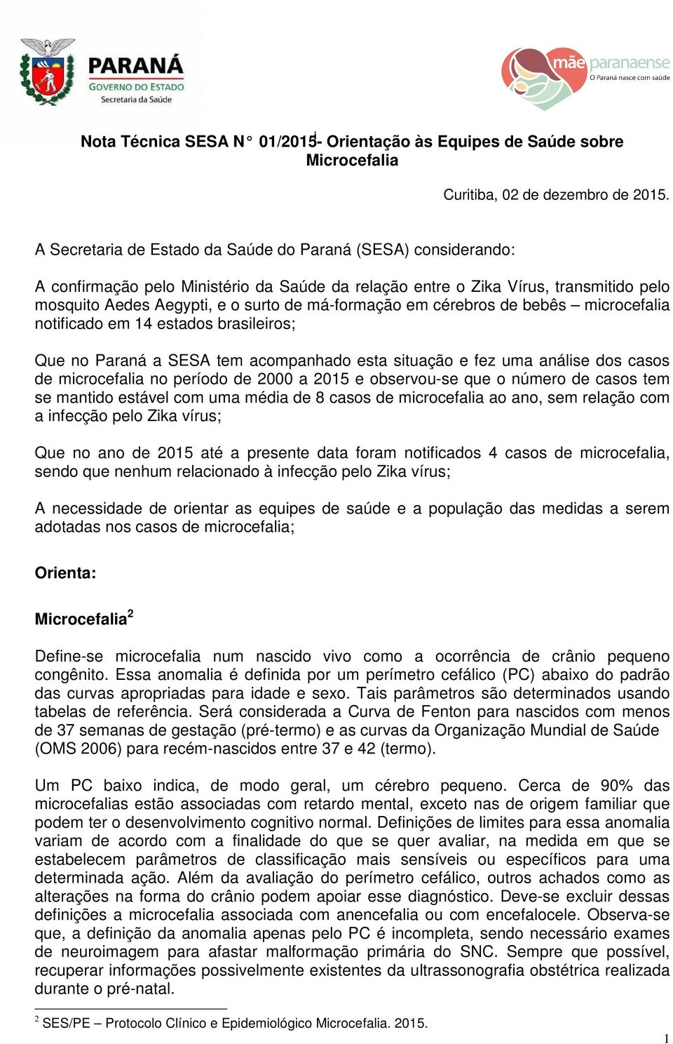 em cérebros de bebês microcefalia notificado em 14 estados brasileiros; Que no Paraná a SESA tem acompanhado esta situação e fez uma análise dos casos de microcefalia no período de 2000 a 2015 e