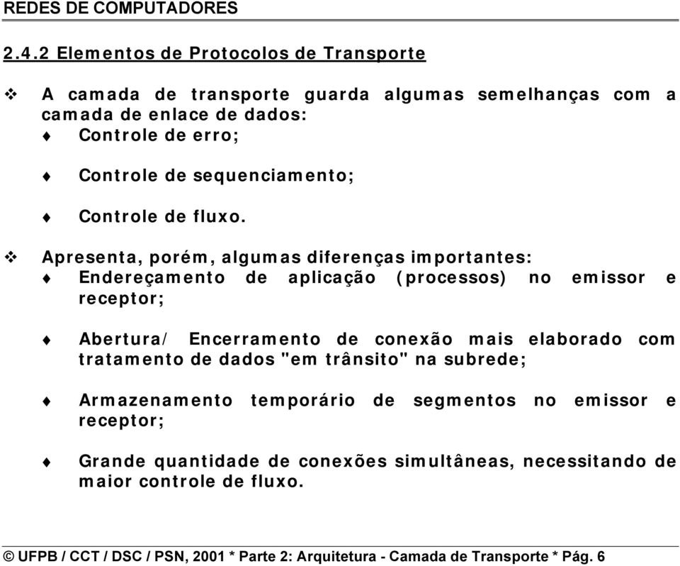 Encerramento de conexão mais elaborado com tratamento de dados "em trânsito" na subrede; Armazenamento temporário de segmentos no emissor e receptor; Grande