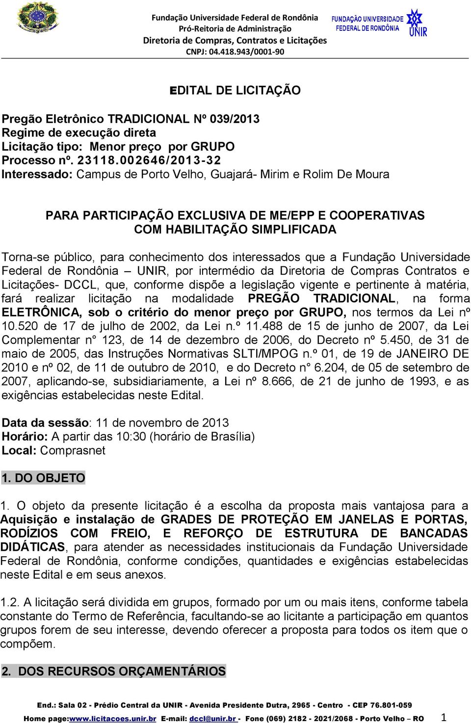 conhecimento dos interessados que a Fundação Universidade Federal de Rondônia UNIR, por intermédio da Diretoria de Compras Contratos e Licitações- DCCL, que, conforme dispõe a legislação vigente e