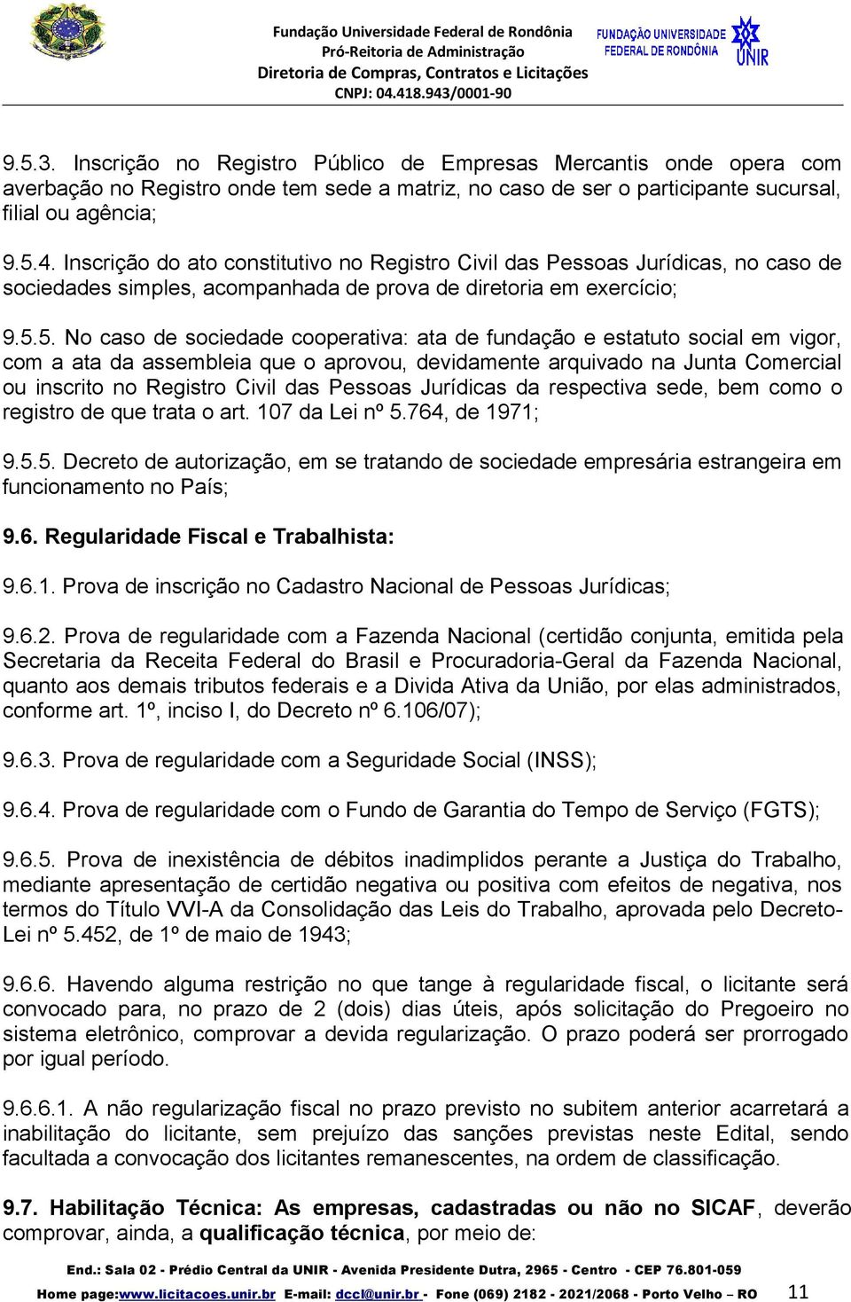 5. No caso de sociedade cooperativa: ata de fundação e estatuto social em vigor, com a ata da assembleia que o aprovou, devidamente arquivado na Junta Comercial ou inscrito no Registro Civil das