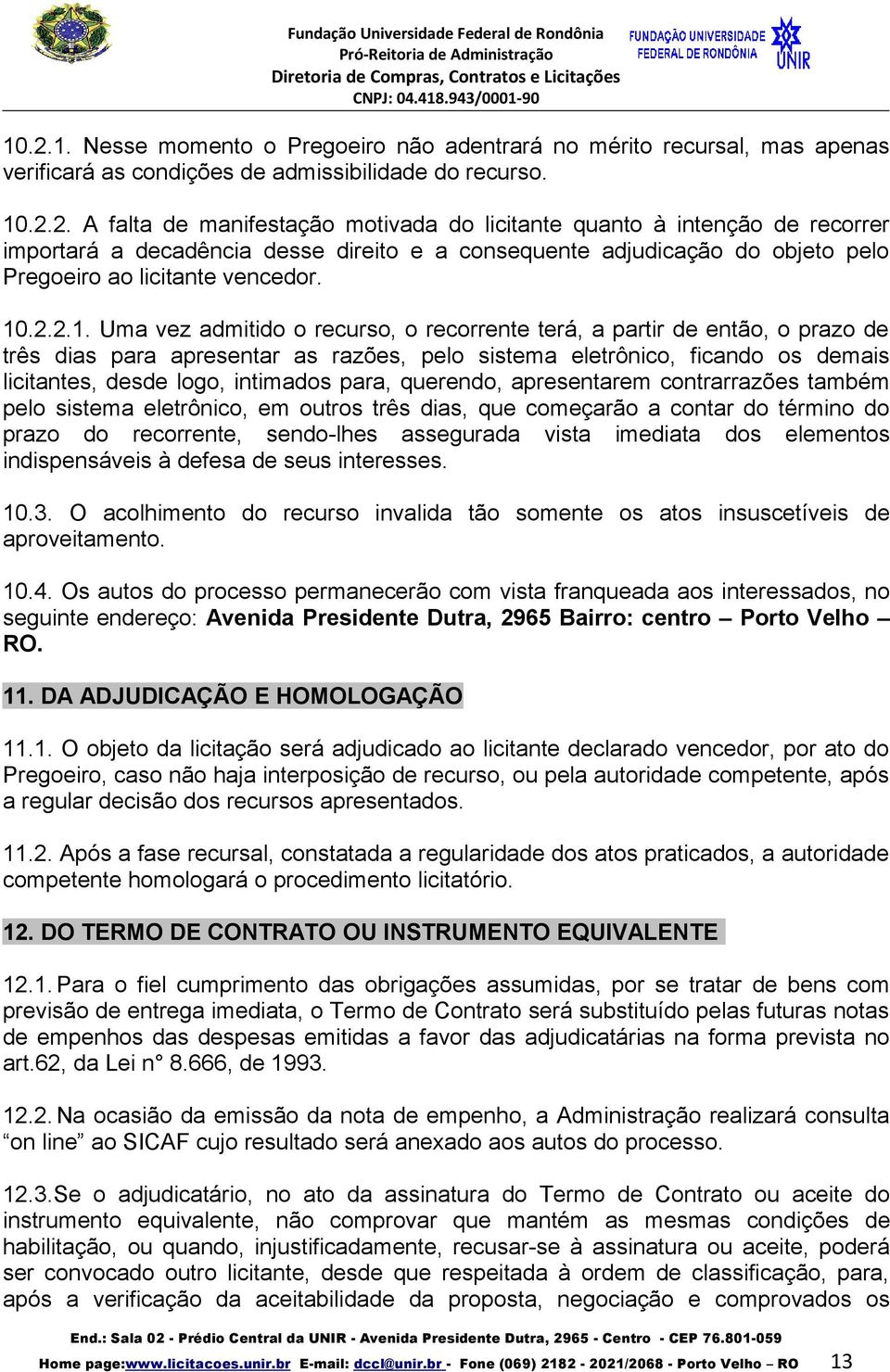 intimados para, querendo, apresentarem contrarrazões também pelo sistema eletrônico, em outros três dias, que começarão a contar do término do prazo do recorrente, sendo-lhes assegurada vista