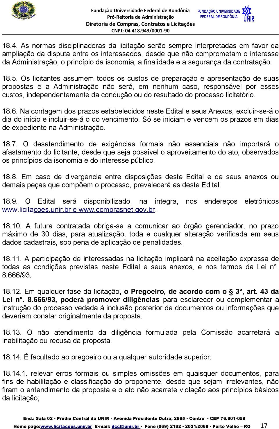 Os licitantes assumem todos os custos de preparação e apresentação de suas propostas e a Administração não será, em nenhum caso, responsável por esses custos, independentemente da condução ou do