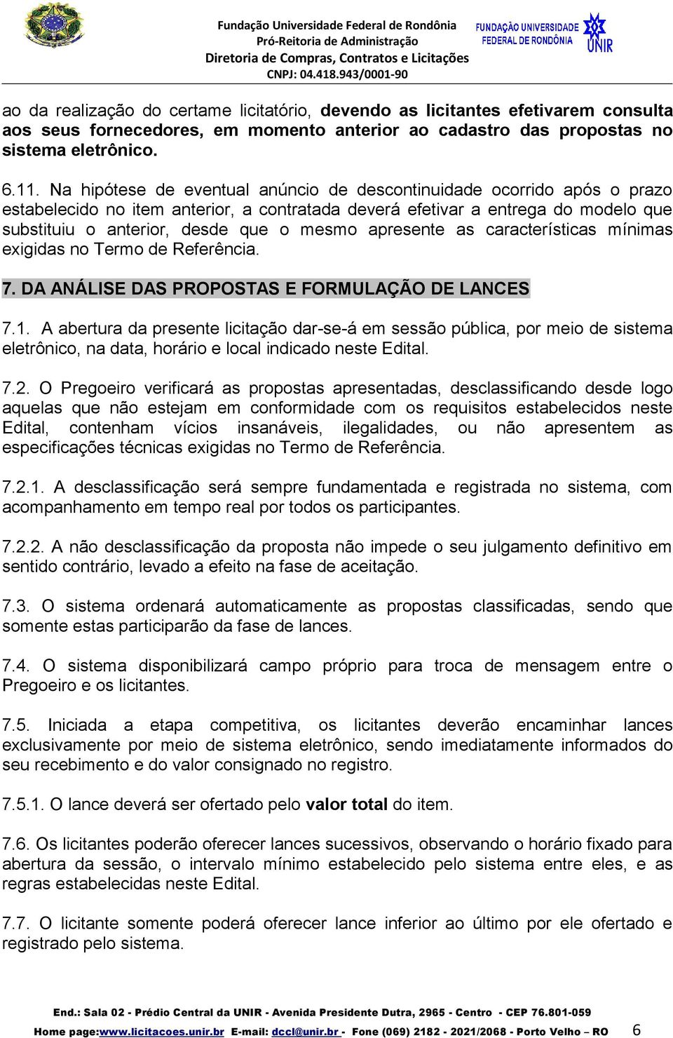 apresente as características mínimas exigidas no Termo de Referência. 7. DA ANÁLISE DAS PROPOSTAS E FORMULAÇÃO DE LANCES 7.1.