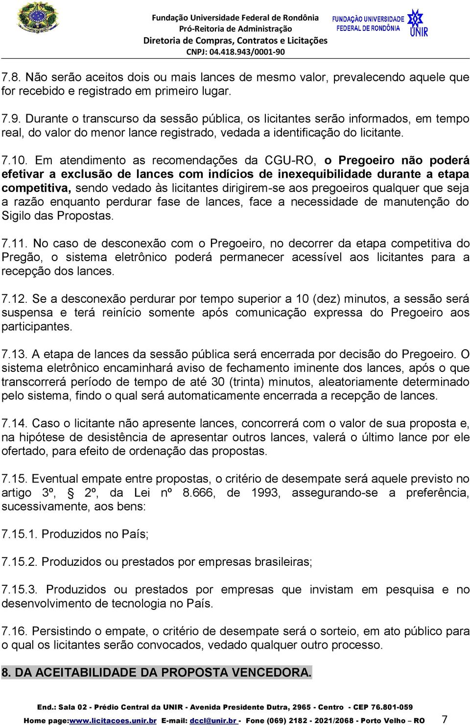 Em atendimento as recomendações da CGU-RO, o Pregoeiro não poderá efetivar a exclusão de lances com indícios de inexequibilidade durante a etapa competitiva, sendo vedado às licitantes dirigirem-se