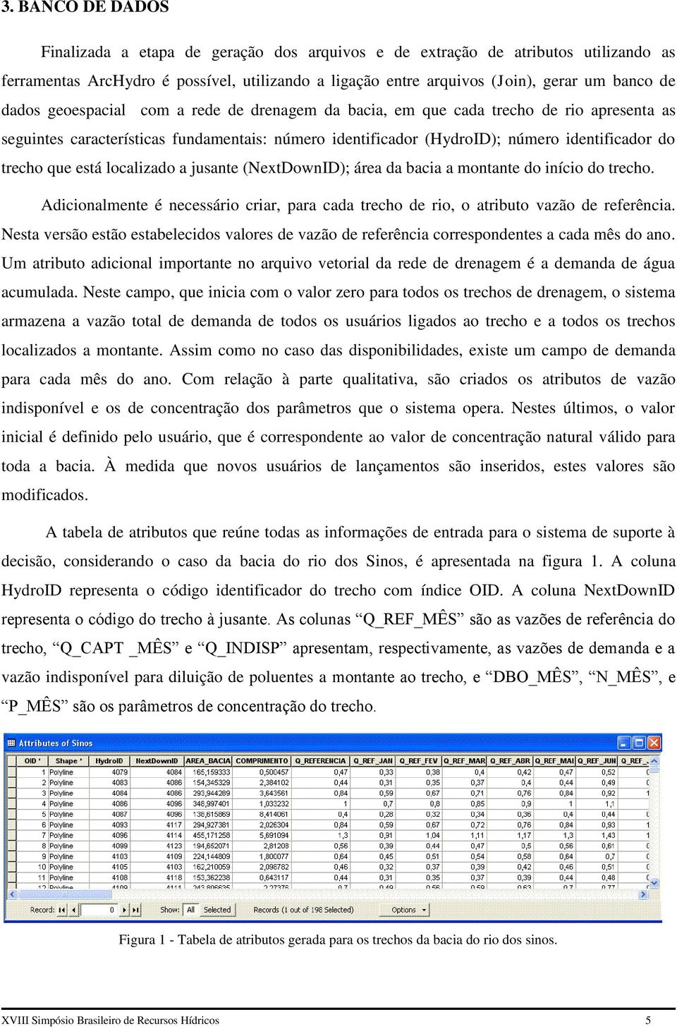 está localizado a jusante (NextDownID); área da bacia a montante do início do trecho. Adicionalmente é necessário criar, para cada trecho de rio, o atributo vazão de referência.