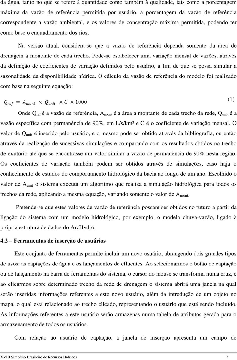 Na versão atual, considera-se que a vazão de referência dependa somente da área de drenagem a montante de cada trecho.