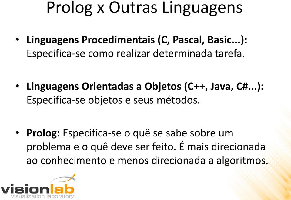 Linguagens Orientadas a Objetos (C++, Java, C#...): Especifica-se objetos e seus métodos.