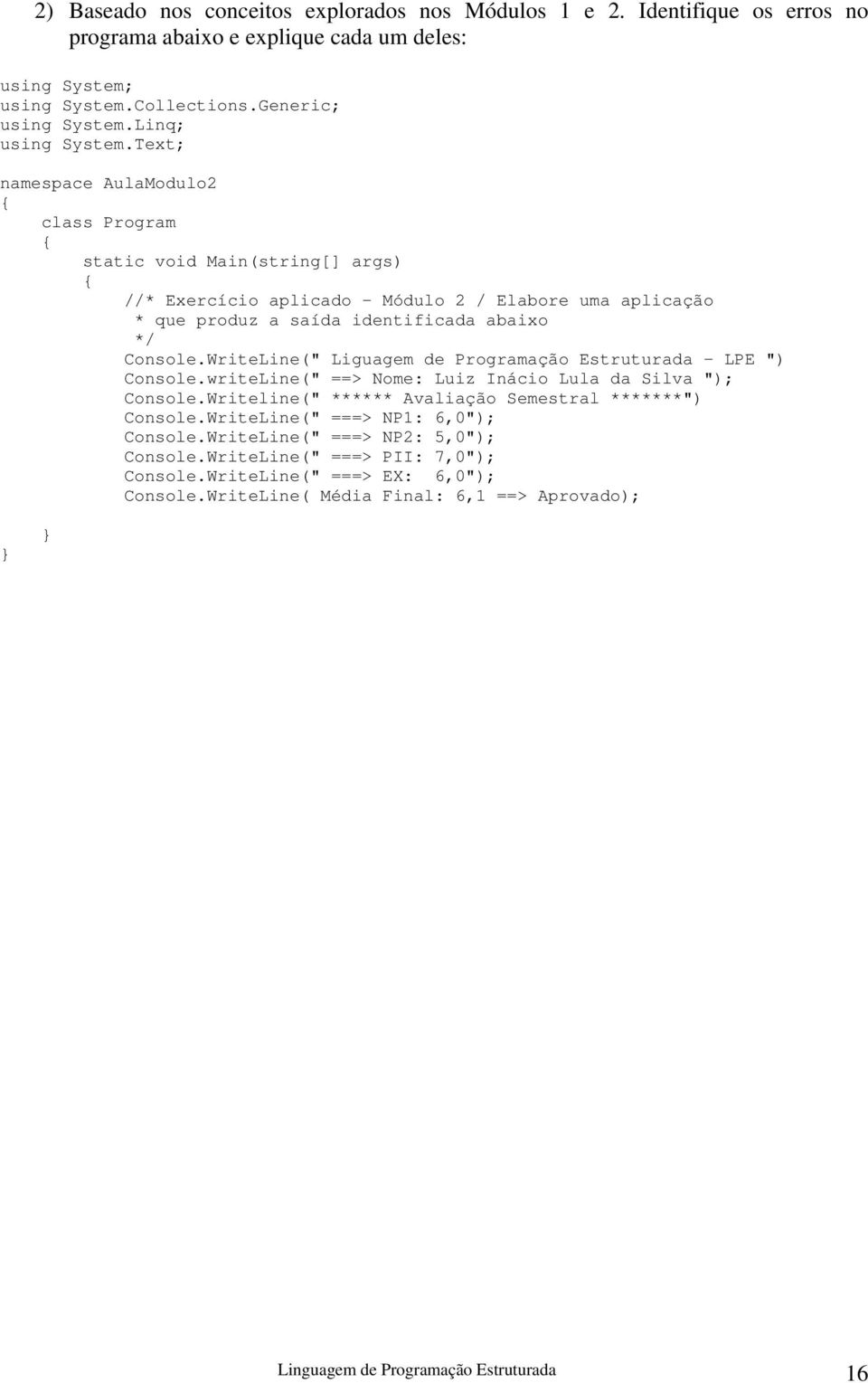 Text; namespace AulaModulo2 class Program static void Main(string[] args) * Exercício aplicado - Módulo 2 / Elabore uma aplicação * que produz a saída identificada abaixo */ Console.