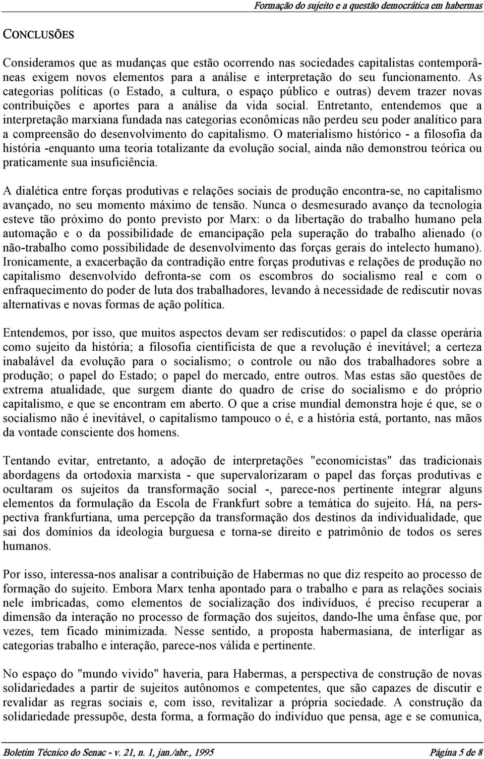 Entretanto, entendemos que a interpretação marxiana fundada nas categorias econômicas não perdeu seu poder analítico para a compreensão do desenvolvimento do capitalismo.