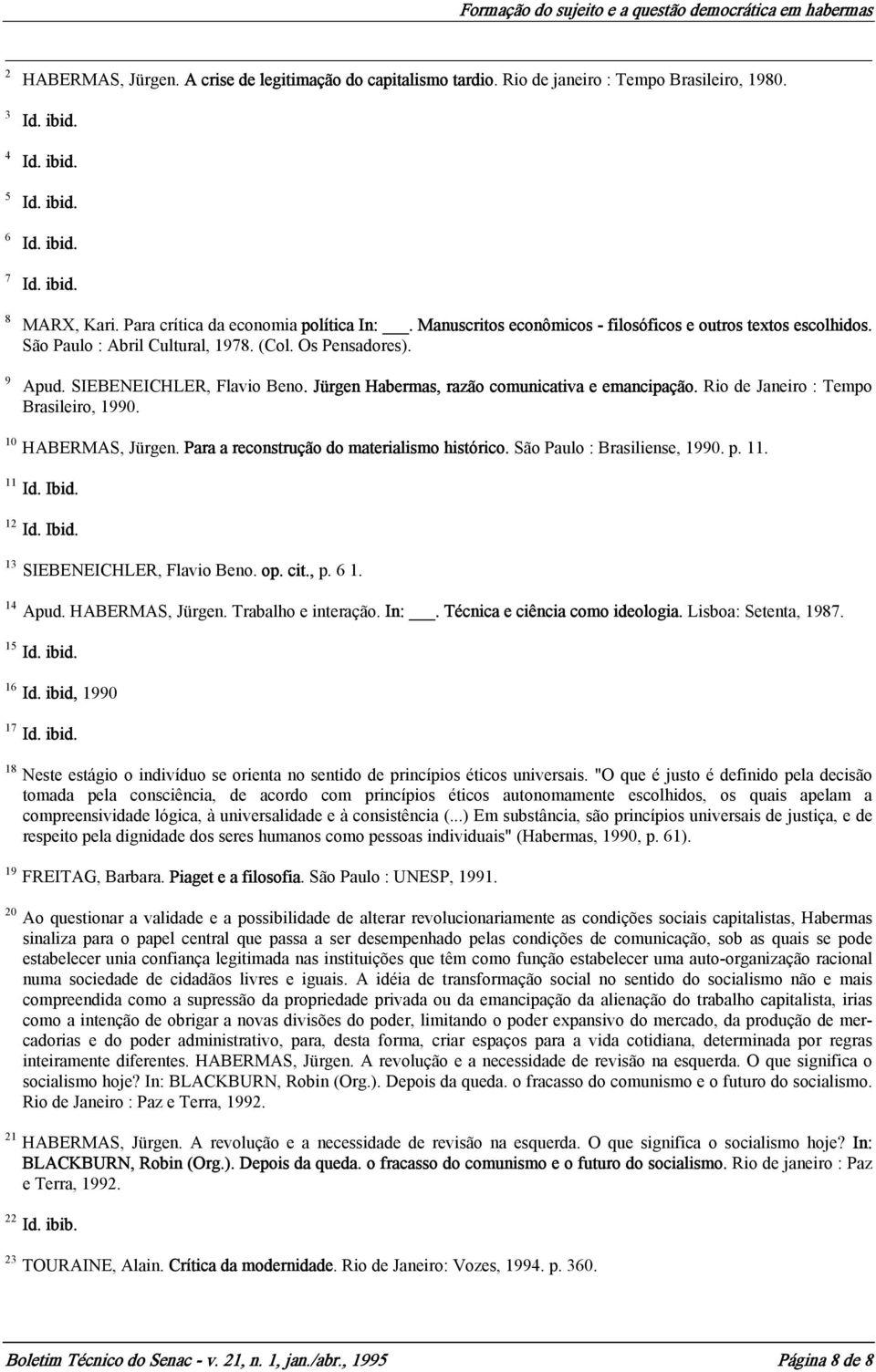 Jürgen Habermas, razão comunicativa e emancipação. Rio de Janeiro : Tempo Brasileiro, 1990. 10 HABERMAS, Jürgen. Para a reconstrução do materialismo histórico. São Paulo : Brasiliense, 1990. p. 11.