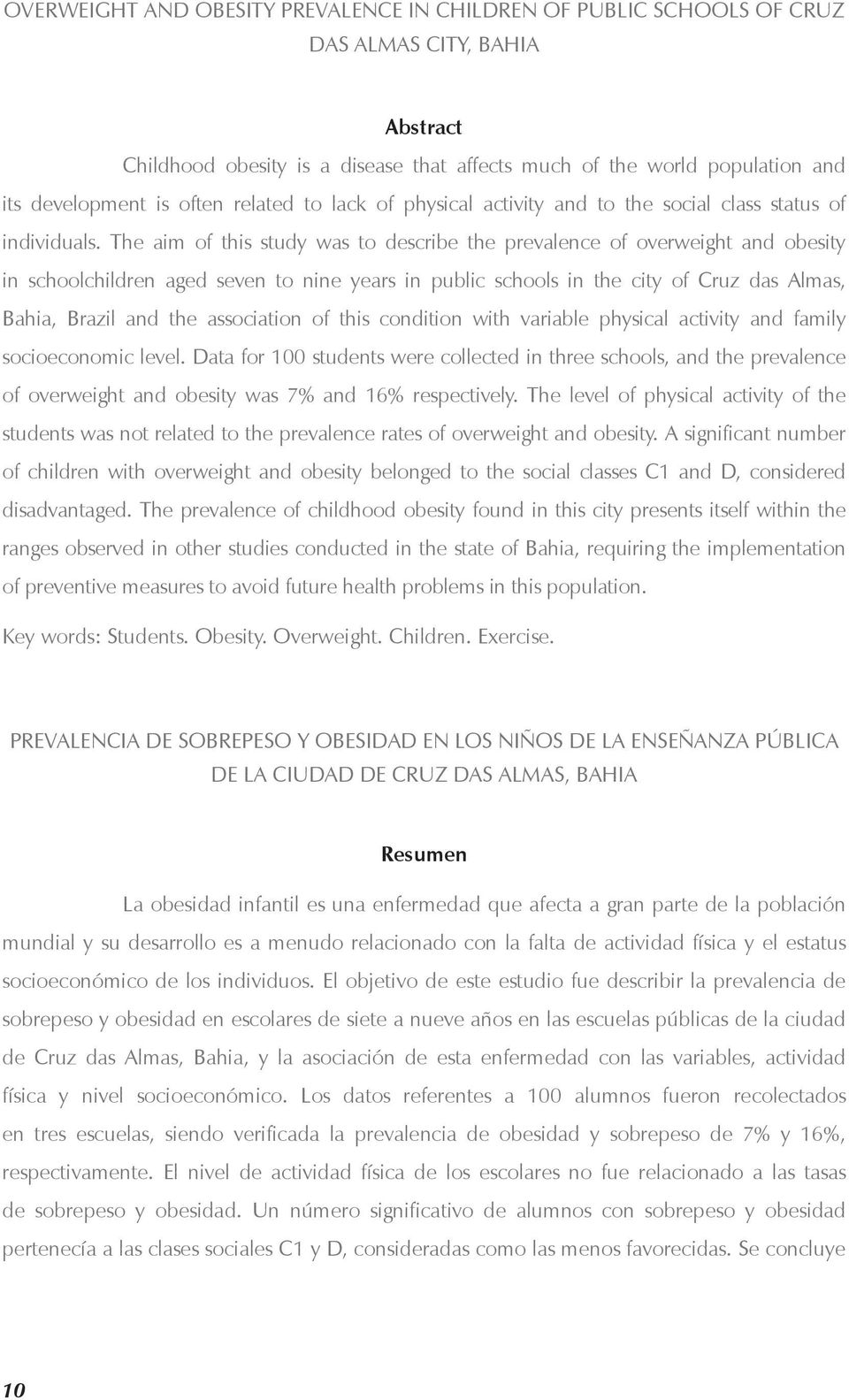 The aim of this study was to describe the prevalence of overweight and obesity in schoolchildren aged seven to nine years in public schools in the city of Cruz das Almas, Bahia, Brazil and the