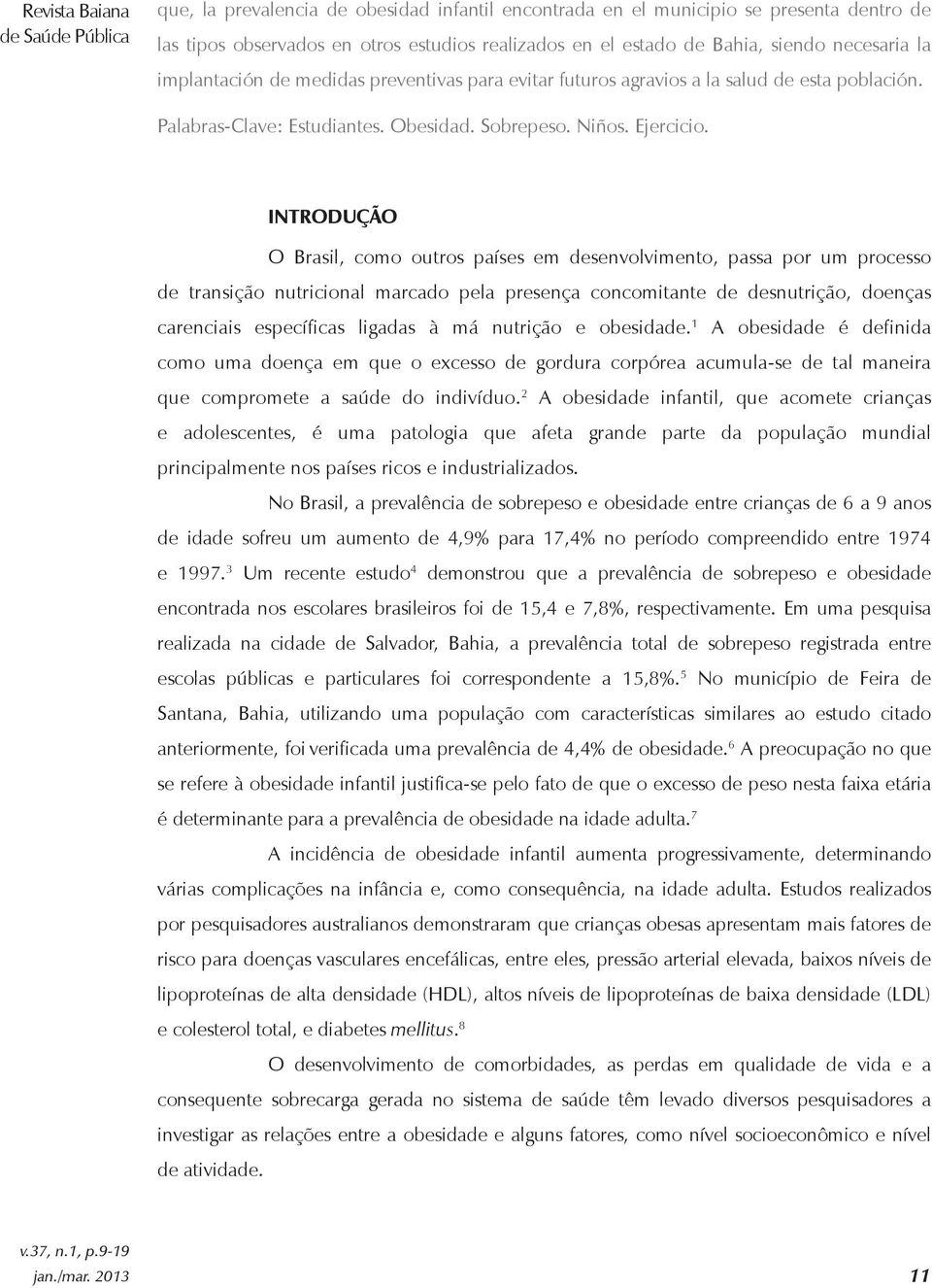 INTRODUÇÃO O Brasil, como outros países em desenvolvimento, passa por um processo de transição nutricional marcado pela presença concomitante de desnutrição, doenças carenciais específicas ligadas à