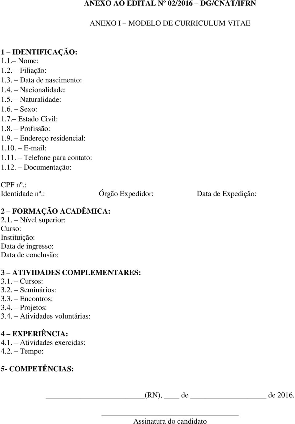 : Órgão Expedidor: Data de Expedição: 2 FORMAÇÃO ACADÊMICA: 2.1. Nível superior: Curso: Instituição: Data de ingresso: Data de conclusão: 3 ATIVIDADES COMPLEMENTARES: 3.1. Cursos: 3.