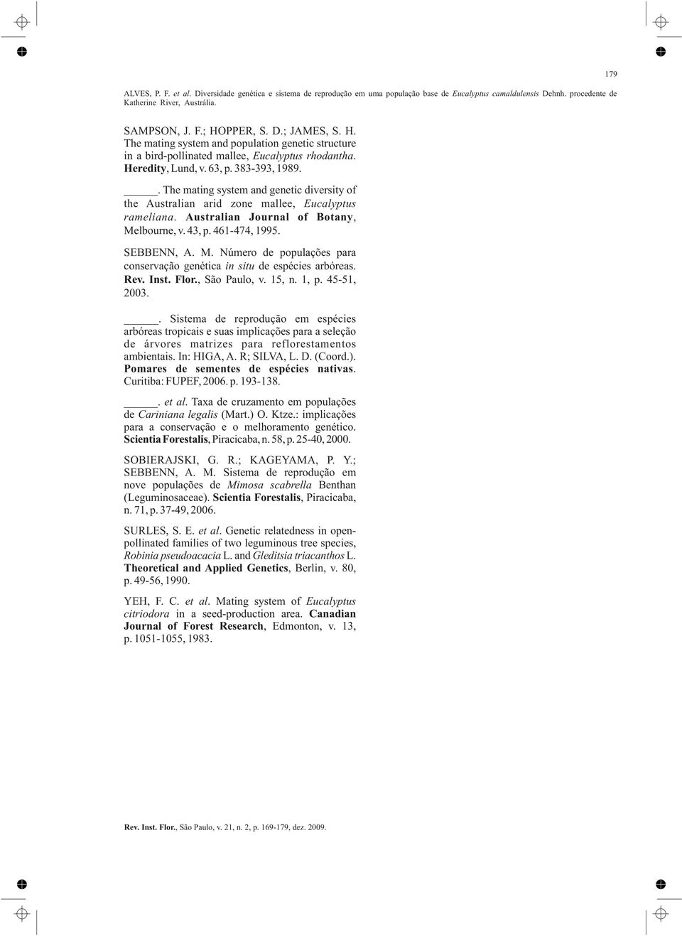 lbourne, v. 43, p. 461-474, 1995. SEBBENN, A. M. Número de populações para conservação genética in situ de espécies arbóreas. Rev. Inst. Flor., São Paulo, v. 15, n. 1, p. 45-51, 2003.