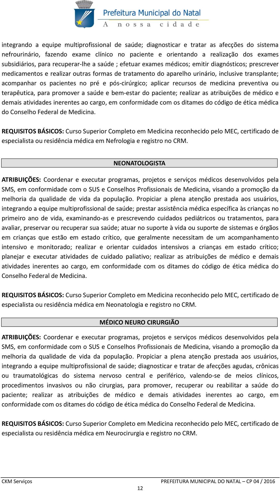 pacientes no pré e pós-cirúrgico; aplicar recursos de medicina preventiva ou terapêutica, para promover a saúde e bem-estar do paciente; realizar as atribuições de médico e demais atividades