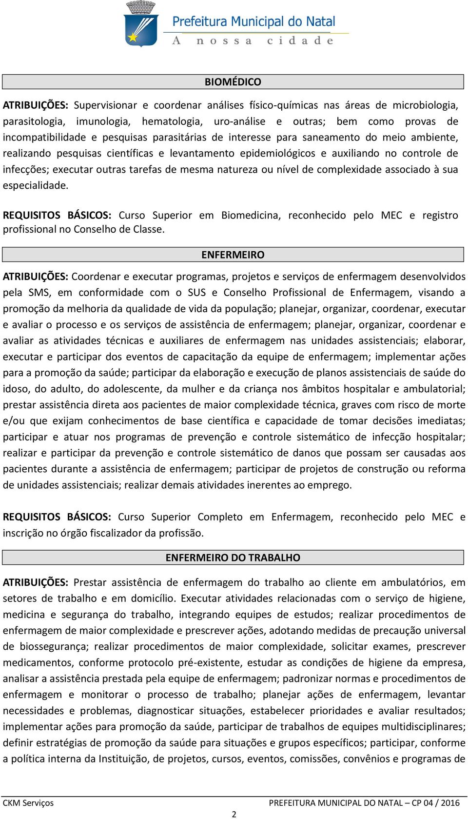 executar outras tarefas de mesma natureza ou nível de complexidade associado à sua especialidade.