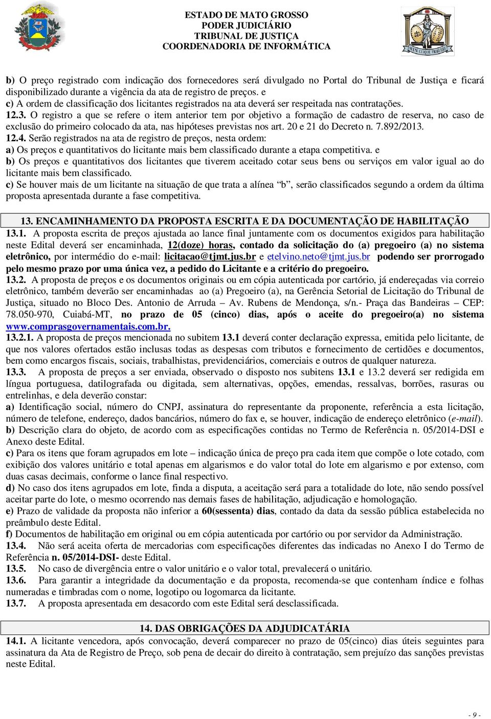 O registro a que se refere o item anterior tem por objetivo a formação de cadastro de reserva, no caso de exclusão do primeiro colocado da ata, nas hipóteses previstas nos art. 20 e 21 do Decreto n.