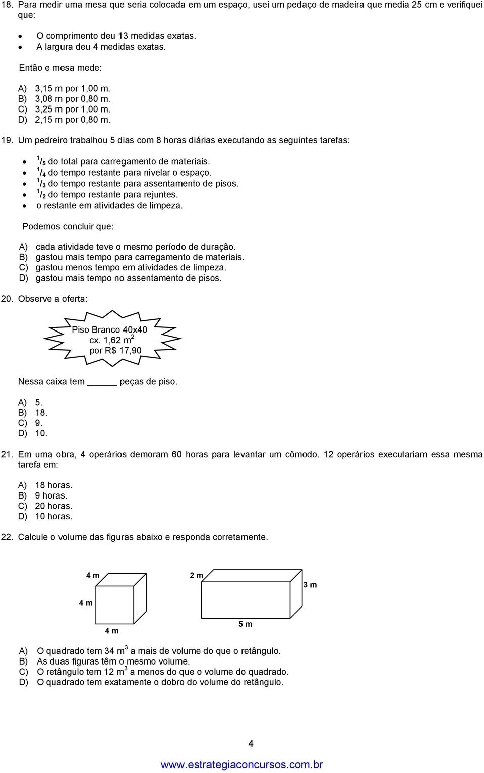 Um pedreiro trabalhou 5 dias com 8 horas diárias executando as seguintes tarefas: 1 / 5 do total para carregamento de materiais. 1 / 4 do tempo restante para nivelar o espaço.