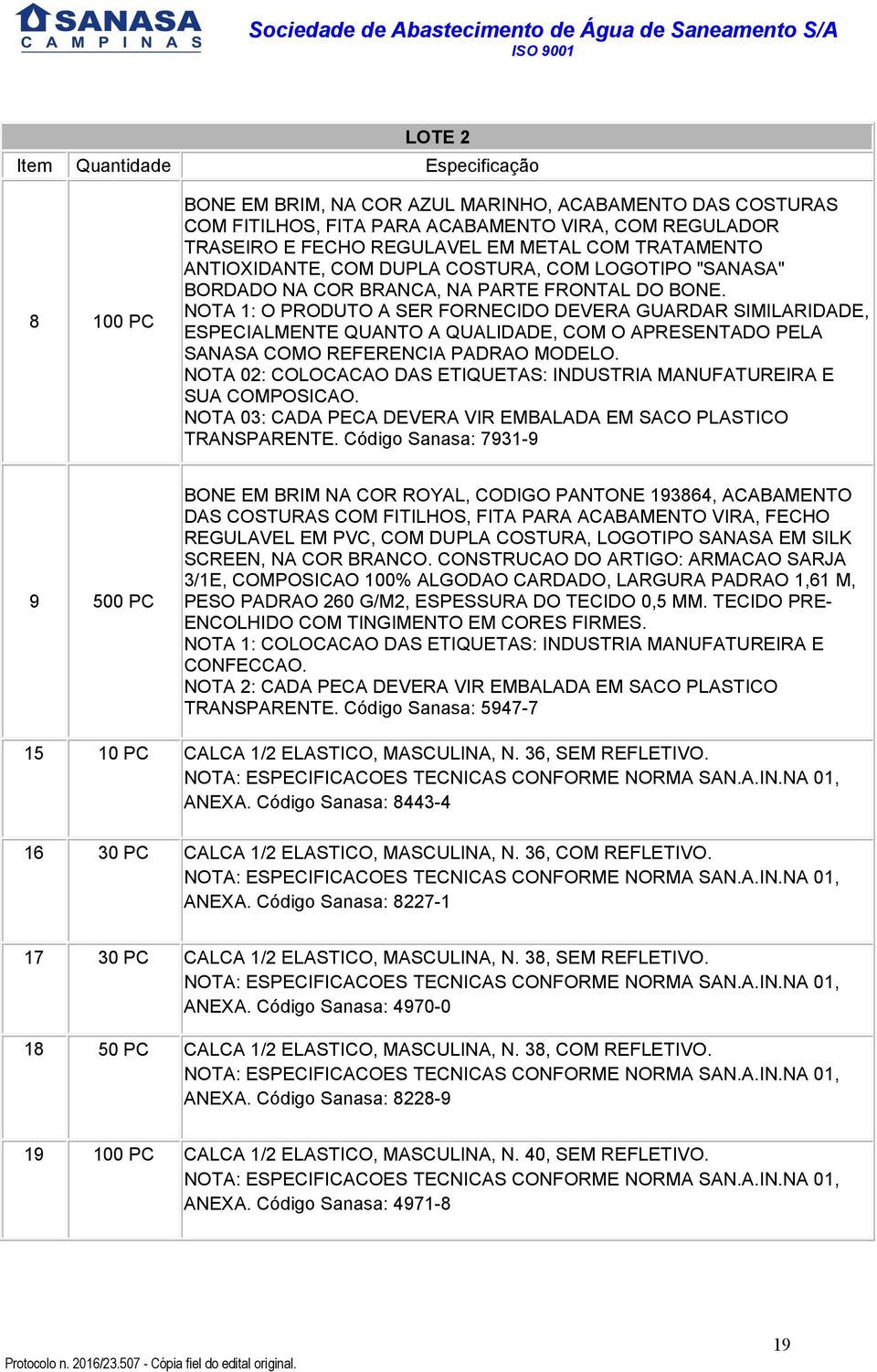 NOTA 1: O PRODUTO A SER FORNECIDO DEVERA GUARDAR SIMILARIDADE, ESPECIALMENTE QUANTO A QUALIDADE, COM O APRESENTADO PELA SANASA COMO REFERENCIA PADRAO MODELO.