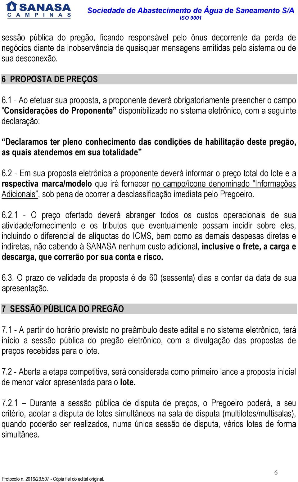 1 - Ao efetuar sua proposta, a proponente deverá obrigatoriamente preencher o campo Considerações do Proponente disponibilizado no sistema eletrônico, com a seguinte declaração: Declaramos ter pleno