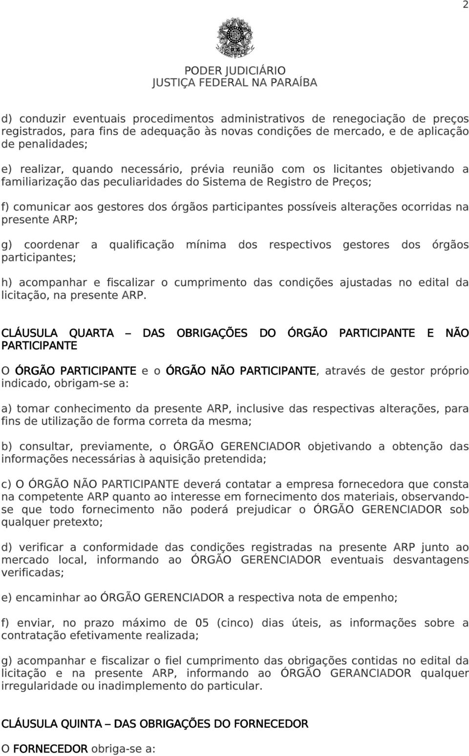 ocorridas na presente ARP; g) coordenar a qualificação mínima dos respectivos gestores dos órgãos participantes; h) acompanhar e fiscalizar o cumprimento das condições ajustadas no edital da