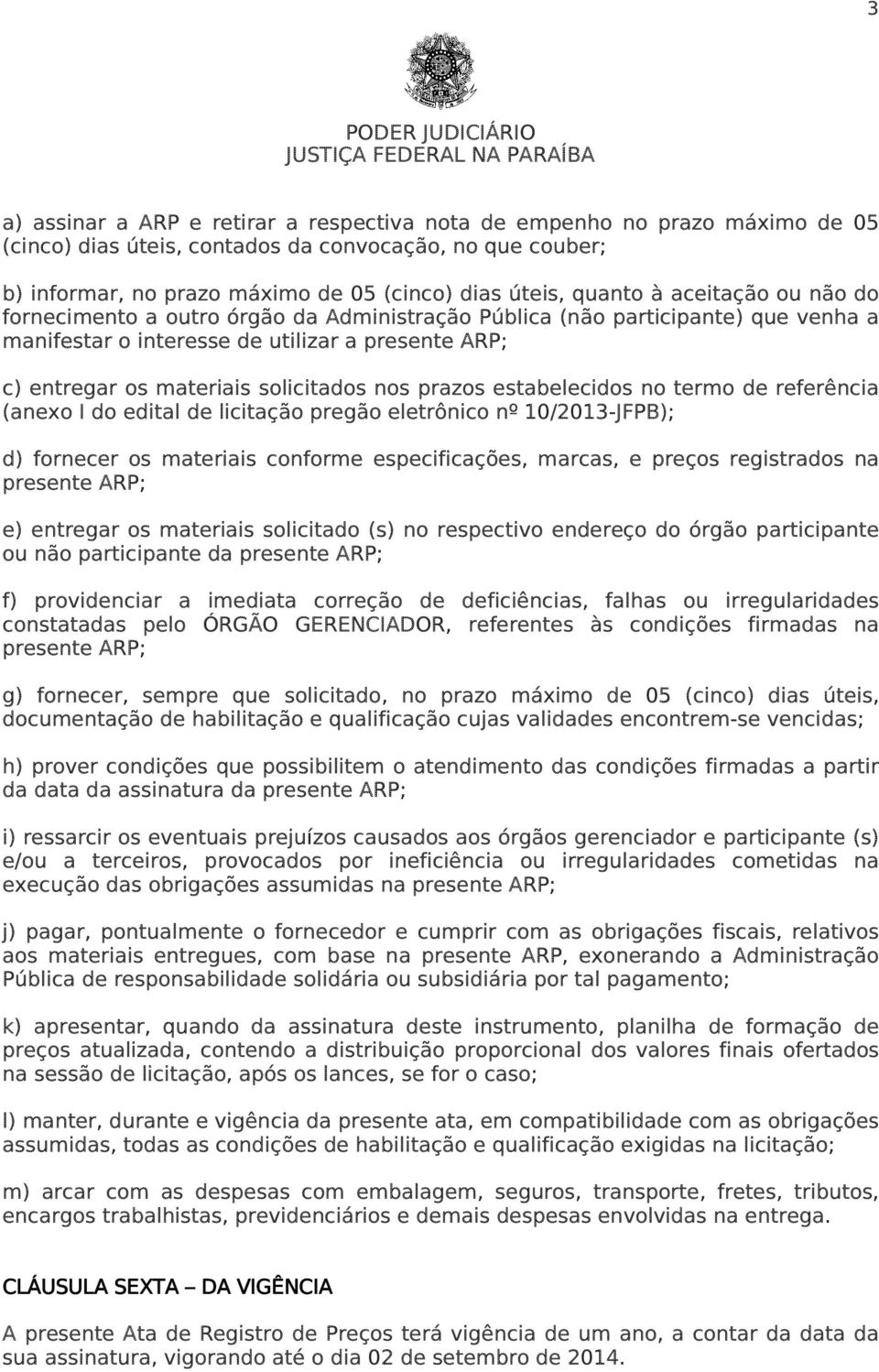 nos prazos estabelecidos no termo de referência (anexo I do edital de licitação pregão eletrônico nº 10/2013-JFPB); d) fornecer os materiais conforme especificações, marcas, e preços registrados na