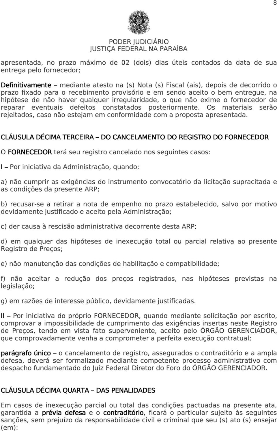 posteriormente. Os materiais serão rejeitados, caso não estejam em conformidade com a proposta apresentada.