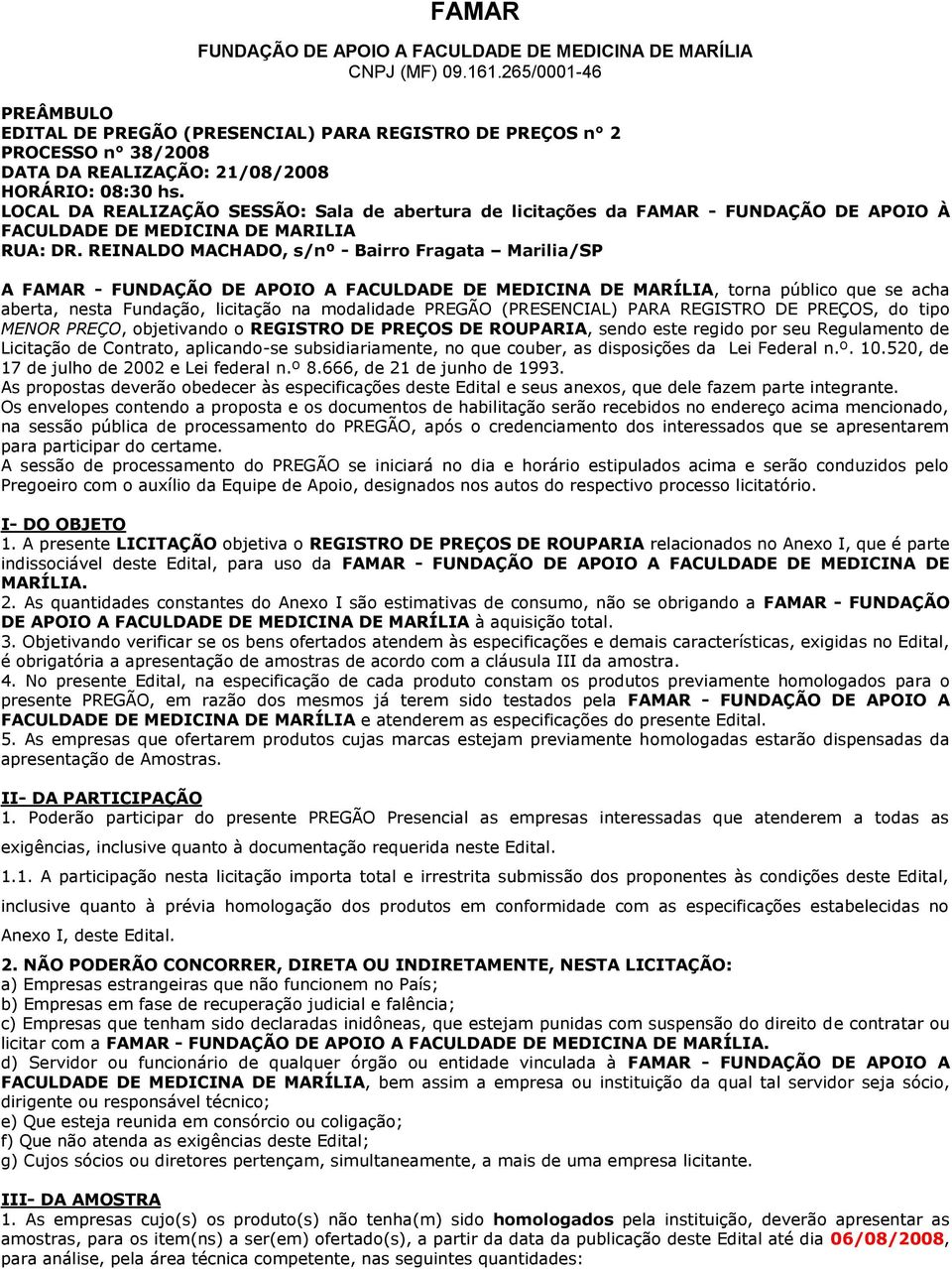 REINALDO MACHADO, s/nº - Bairro Fragata Marilia/SP A FAMAR -, torna público que se acha aberta, nesta Fundação, licitação na modalidade PREGÃO (PRESENCIAL) PARA REGISTRO DE PREÇOS, do tipo MENOR