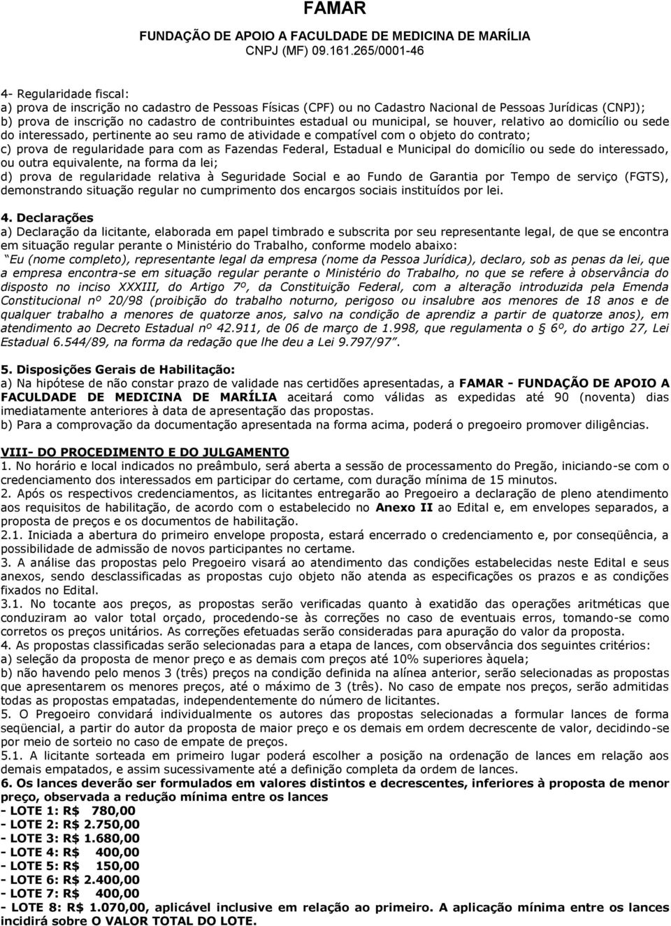 Estadual e Municipal do domicílio ou sede do interessado, ou outra equivalente, na forma da lei; d) prova de regularidade relativa à Seguridade Social e ao Fundo de Garantia por Tempo de serviço