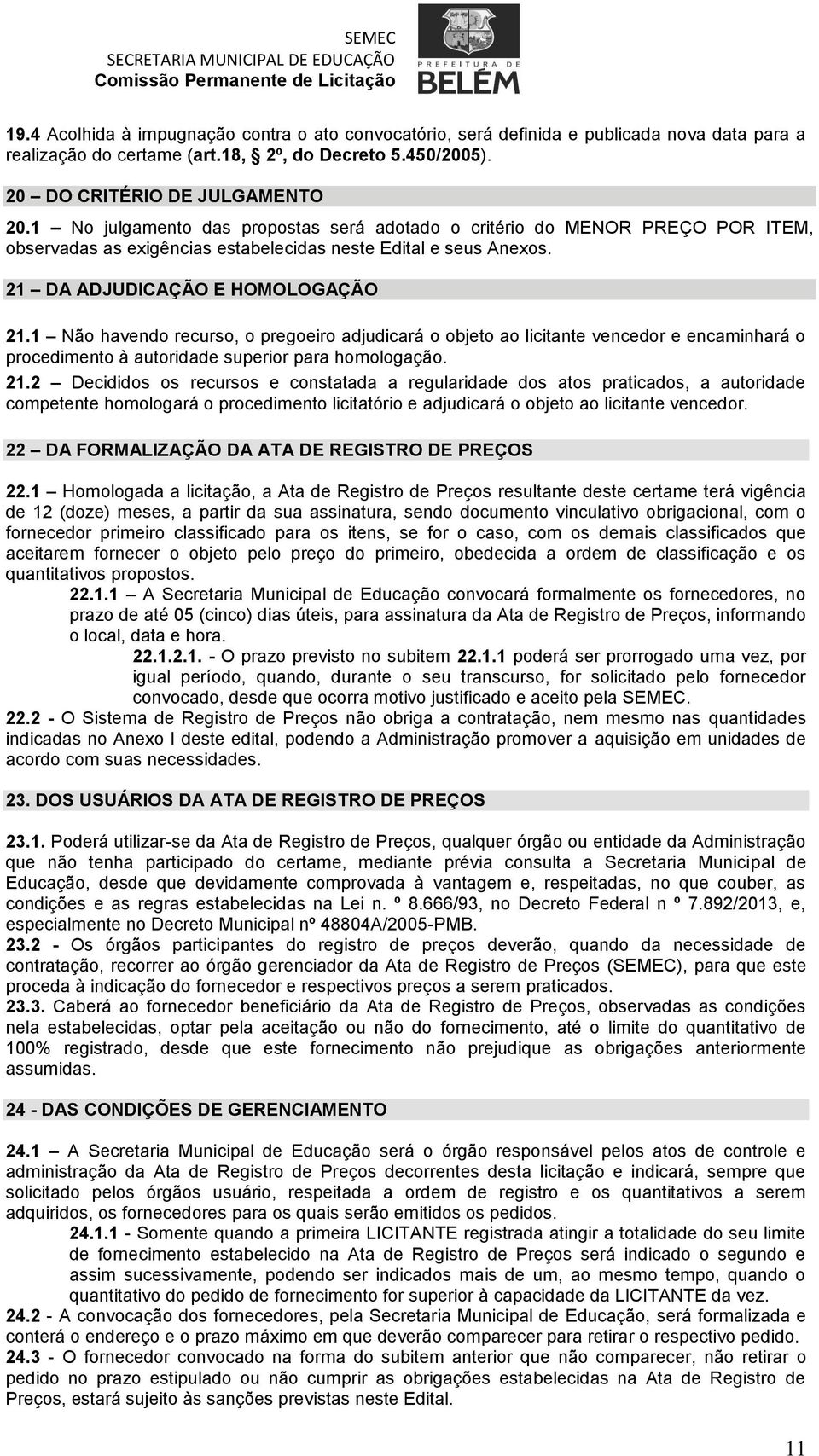 1 Não havendo recurso, o pregoeiro adjudicará o objeto ao licitante vencedor e encaminhará o procedimento à autoridade superior para homologação. 21.