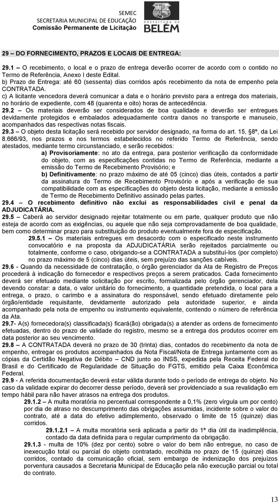 c) A licitante vencedora deverá comunicar a data e o horário previsto para a entrega dos materiais, no horário de expediente, com 48 (quarenta e oito) horas de antecedência. 29.