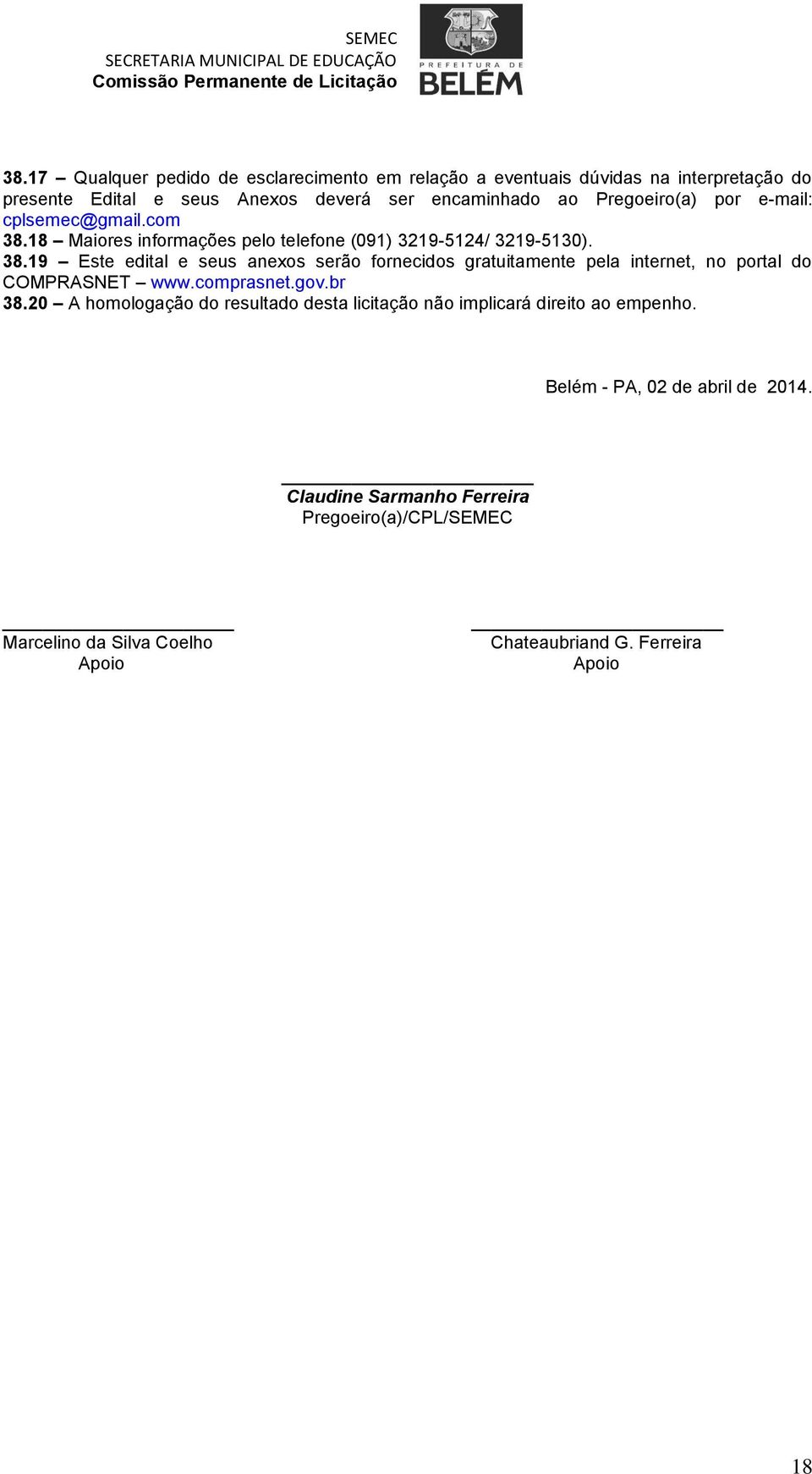 comprasnet.gov.br 38.20 A homologação do resultado desta licitação não implicará direito ao empenho. Belém - PA, 02 de abril de 2014.