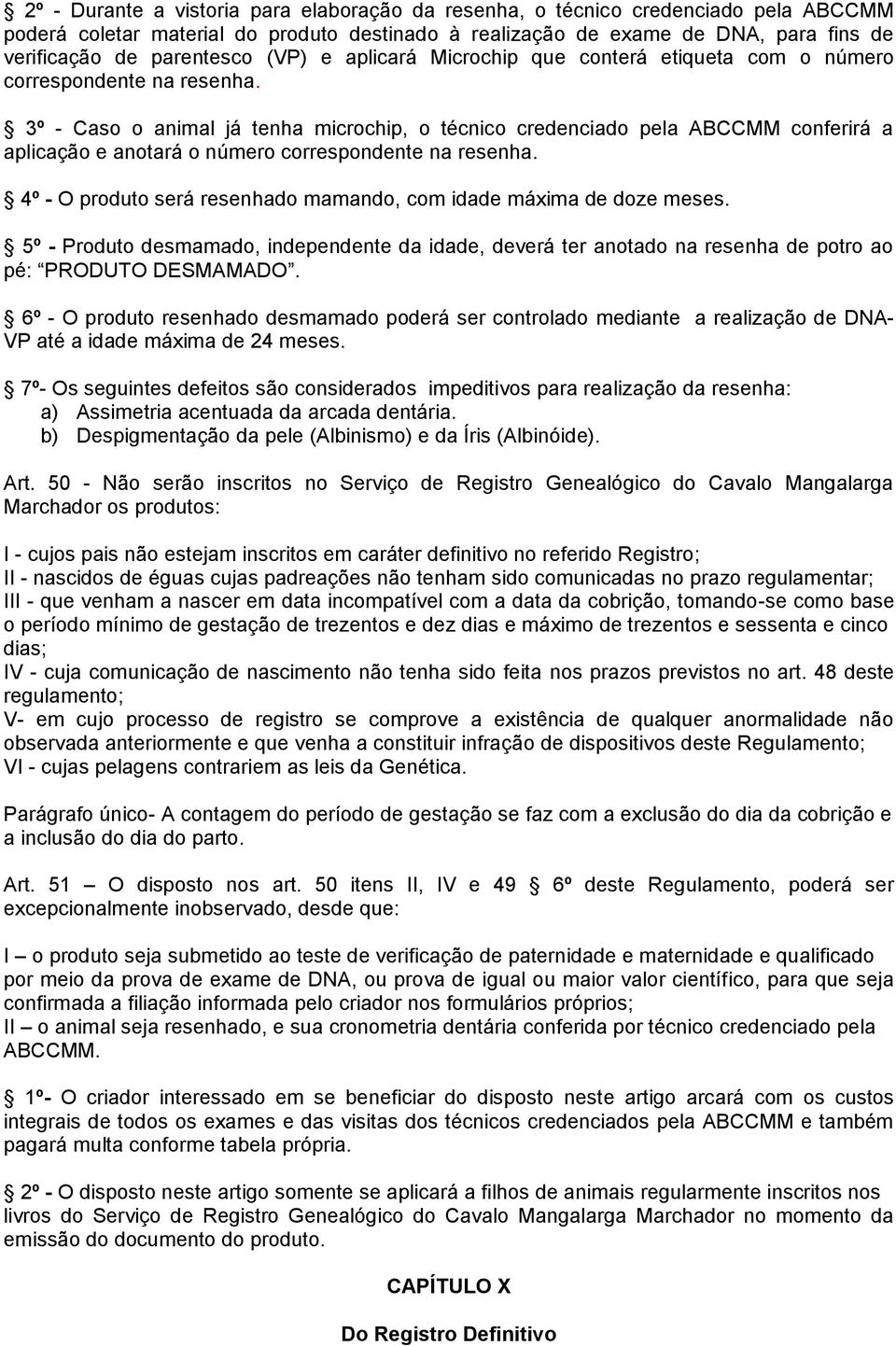 3º - Caso o animal já tenha microchip, o técnico credenciado pela ABCCMM conferirá a aplicação e anotará o número correspondente na resenha.