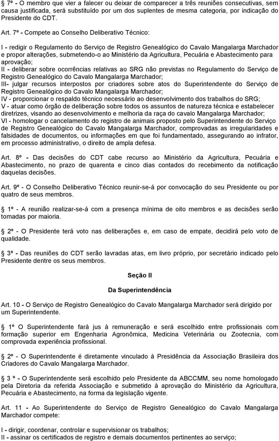 7º - Compete ao Conselho Deliberativo Técnico: I - redigir o Regulamento do Serviço de Registro Genealógico do Cavalo Mangalarga Marchador e propor alterações, submetendo-o ao Ministério da