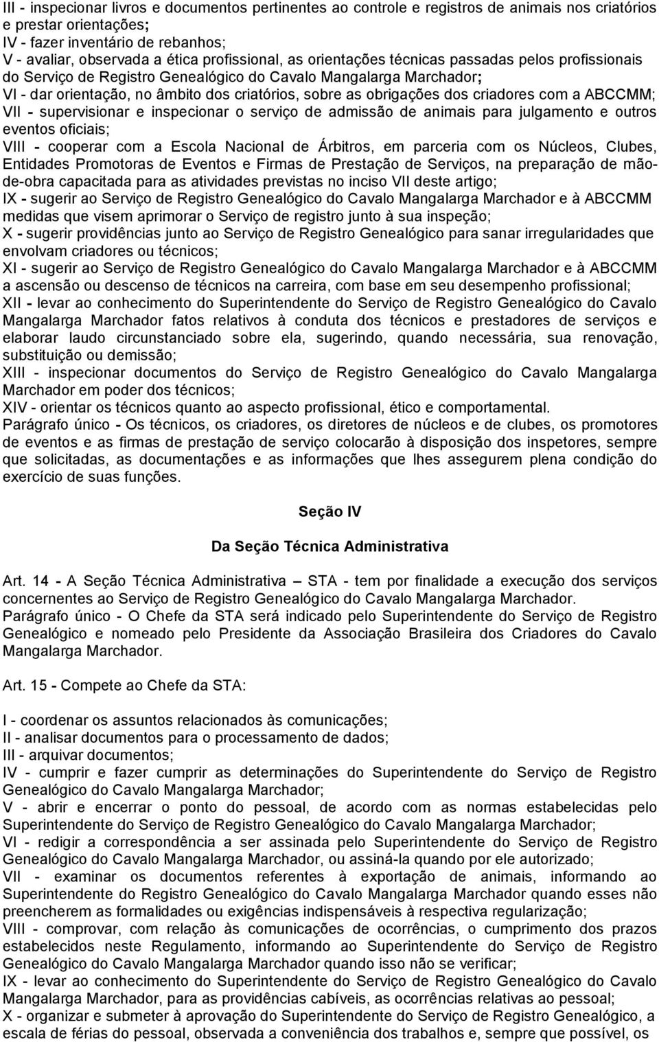 obrigações dos criadores com a ABCCMM; VII - supervisionar e inspecionar o serviço de admissão de animais para julgamento e outros eventos oficiais; VIII - cooperar com a Escola Nacional de Árbitros,