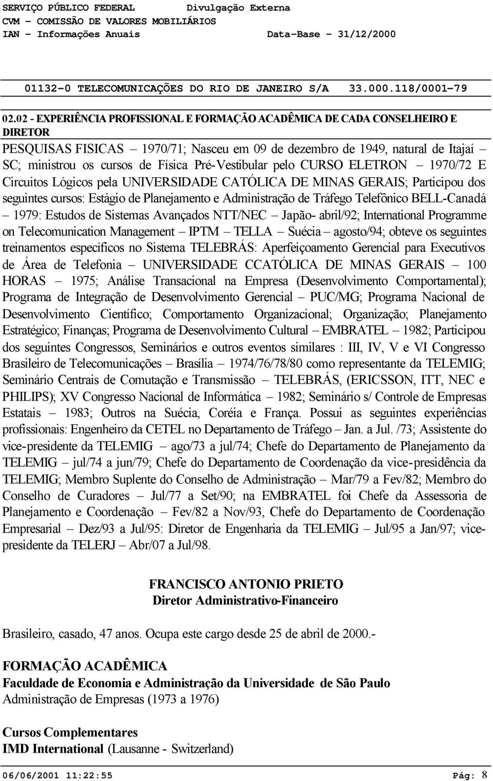 Telefônico BELL-Canadá 1979: Estudos de Sistemas Avançados NTT/NEC Japão- abril/92; International Programme on Telecomunication Management IPTM TELLA Suécia agosto/94; obteve os seguintes